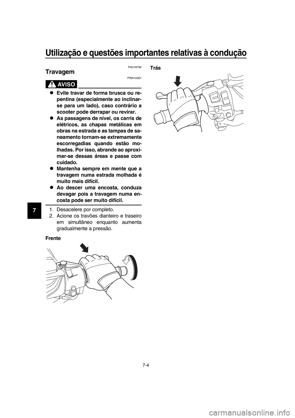 YAMAHA TMAX 2018 Manual de utilização (in Portuguese) Utilização e questões importantes relativas à condução\
7-4
1
2
3
4
5
6
7
8
9
10
11
12
13
14
PAU16794
Travagem
AVISO
PWA10301
Evite travar de forma brusca ou re-
pentina (especialmente ao in YAMAHA TMAX 2018 Manual de utilização (in Portuguese) Utilização e questões importantes relativas à condução\
7-4
1
2
3
4
5
6
7
8
9
10
11
12
13
14
PAU16794
Travagem
AVISO
PWA10301
Evite travar de forma brusca ou re-
pentina (especialmente ao in