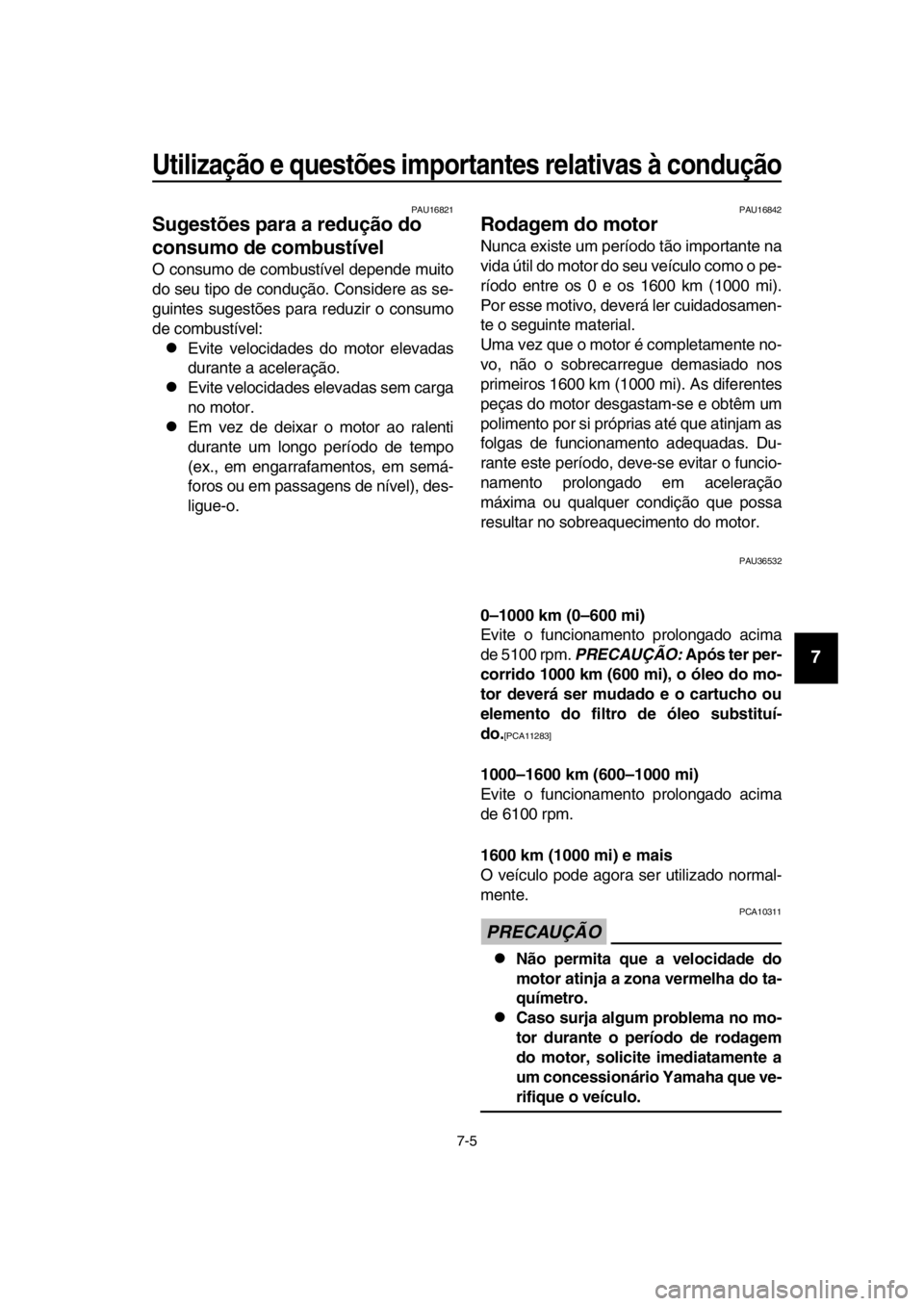 YAMAHA TMAX 2018 Manual de utilização (in Portuguese) Utilização e questões importantes relativas à condução\
7-5
1
2
3
4
5
6
7
8
9
10
11
12
13
14
PAU16 821
Sugestões para a redução do
consumo de combustível
O consumo de com bustível depende YAMAHA TMAX 2018 Manual de utilização (in Portuguese) Utilização e questões importantes relativas à condução\
7-5
1
2
3
4
5
6
7
8
9
10
11
12
13
14
PAU16 821
Sugestões para a redução do
consumo de combustível
O consumo de com bustível depende