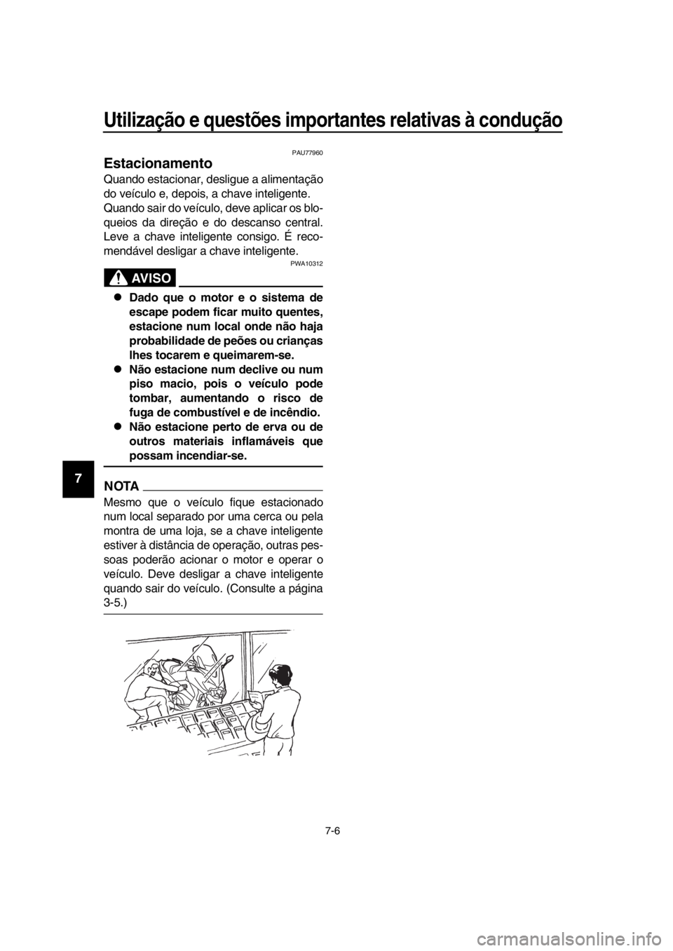 YAMAHA TMAX 2018 Manual de utilização (in Portuguese) Utilização e questões importantes relativas à condução\
7-6
1
2
3
4
5
6
7
8
9
10
11
12
13
14
PAU77960
Estacionamento
Quando estacionar, desligue a alimentação
do veículo e, depois, a chave i YAMAHA TMAX 2018 Manual de utilização (in Portuguese) Utilização e questões importantes relativas à condução\
7-6
1
2
3
4
5
6
7
8
9
10
11
12
13
14
PAU77960
Estacionamento
Quando estacionar, desligue a alimentação
do veículo e, depois, a chave i
