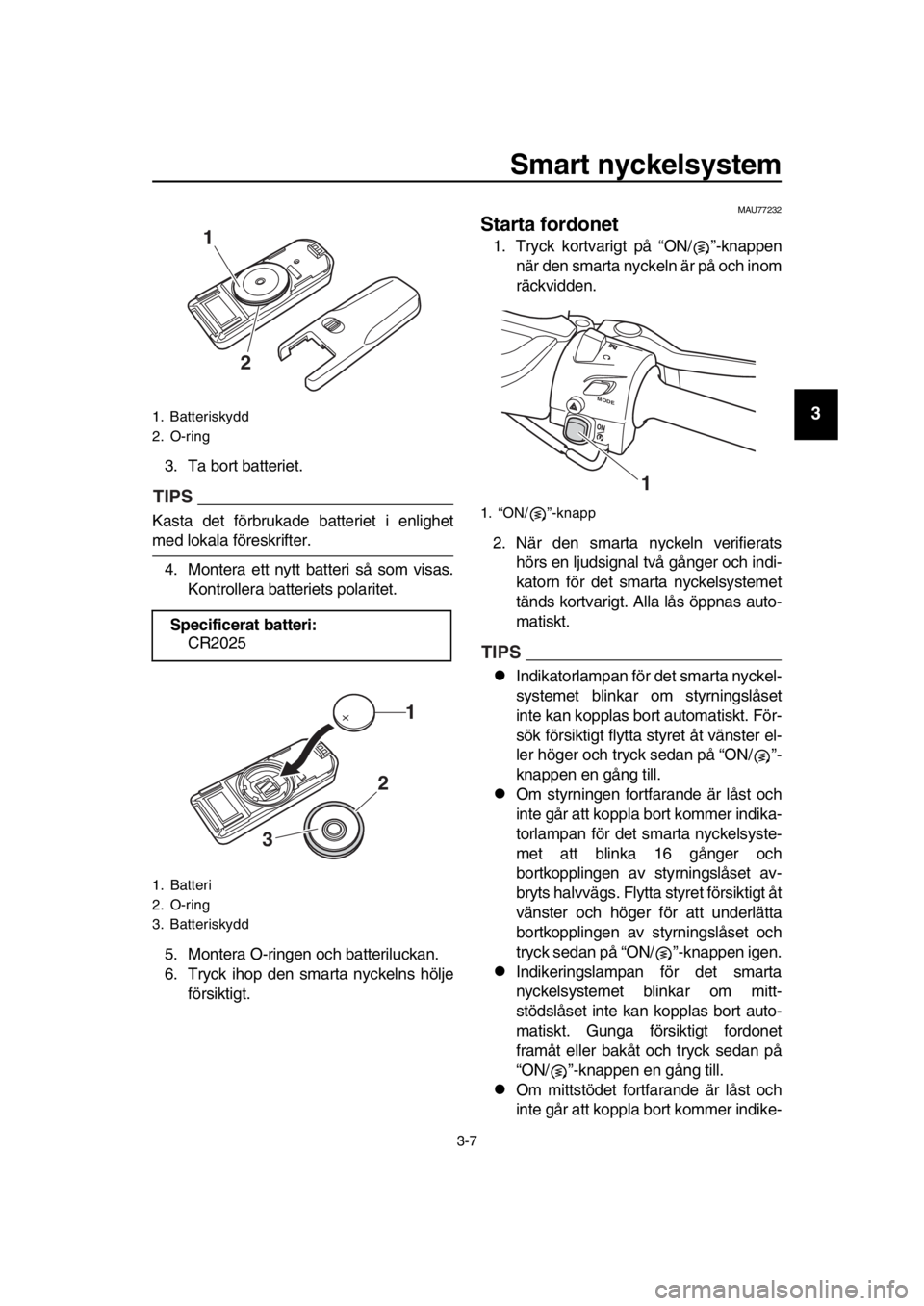 YAMAHA TMAX 2018 Bruksanvisningar (in Swedish) Smart nyckel sy stem
3-7
1
2
3
4
5
6
7
8
9
10
11
12
13
14
3. Ta bort b atteriet.
TIPS
Kasta det för brukade batteriet i enlighet
med lokala föreskrifter.
4. Montera ett nytt batteri så som visas YAMAHA TMAX 2018 Bruksanvisningar (in Swedish) Smart nyckel sy stem
3-7
1
2
3
4
5
6
7
8
9
10
11
12
13
14
3. Ta bort b atteriet.
TIPS
Kasta det för brukade batteriet i enlighet
med lokala föreskrifter.
4. Montera ett nytt batteri så som visas