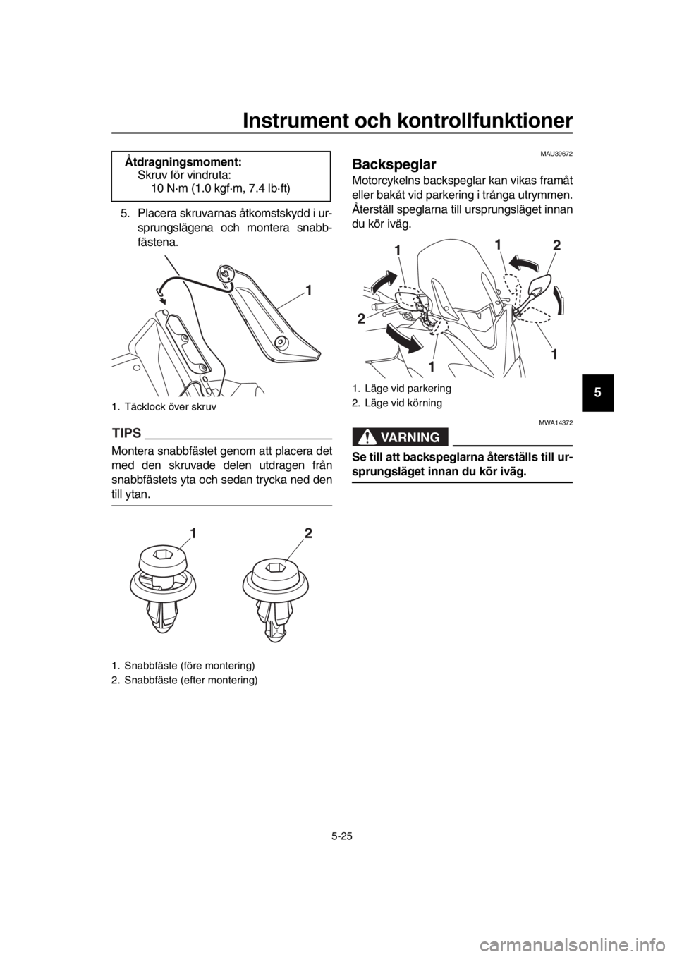 YAMAHA TMAX 2018 Bruksanvisningar (in Swedish) Instrument och kontrollfunktioner
5-25
1
2
3
4
5
6
7
8
9
10
11
12
13
14
5. Placera skruvarnas åtkomstskydd i ur- sprungslägena och montera sna bb-
fästena.
TIPS
Montera sna bbfästet genom att plac YAMAHA TMAX 2018 Bruksanvisningar (in Swedish) Instrument och kontrollfunktioner
5-25
1
2
3
4
5
6
7
8
9
10
11
12
13
14
5. Placera skruvarnas åtkomstskydd i ur- sprungslägena och montera sna bb-
fästena.
TIPS
Montera sna bbfästet genom att plac