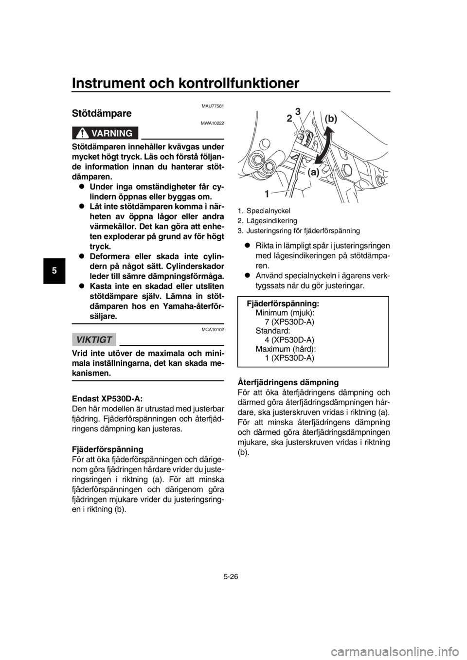 YAMAHA TMAX 2018 Bruksanvisningar (in Swedish) Instrument och kontrollfunktioner
5-26
1
2
3
4
5
6
7
8
9
10
11
12
13
14
MAU7758 1
Stötdämpare
VARNING
MWA10222
Stötdämparen innehåller kvävga s under
mycket högt tryck. Lä s och för stå föl YAMAHA TMAX 2018 Bruksanvisningar (in Swedish) Instrument och kontrollfunktioner
5-26
1
2
3
4
5
6
7
8
9
10
11
12
13
14
MAU7758 1
Stötdämpare
VARNING
MWA10222
Stötdämparen innehåller kvävga s under
mycket högt tryck. Lä s och för stå föl