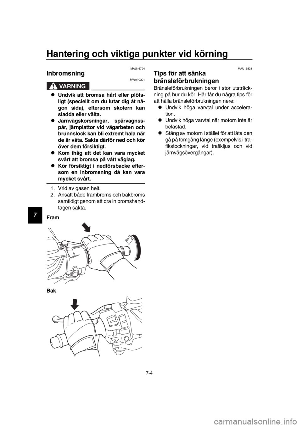 YAMAHA TMAX 2018 Bruksanvisningar (in Swedish) Hantering och viktiga punkter vid körning
7-4
1
2
3
4
5
6
7
8
9
10
11
12
13
14
MAU16794
Inbrom sning
VARNING
MWA10301
Undvik att brom sa hårt eller plöt s-
ligt (s peciellt om du lutar dig åt n YAMAHA TMAX 2018 Bruksanvisningar (in Swedish) Hantering och viktiga punkter vid körning
7-4
1
2
3
4
5
6
7
8
9
10
11
12
13
14
MAU16794
Inbrom sning
VARNING
MWA10301
Undvik att brom sa hårt eller plöt s-
ligt (s peciellt om du lutar dig åt n