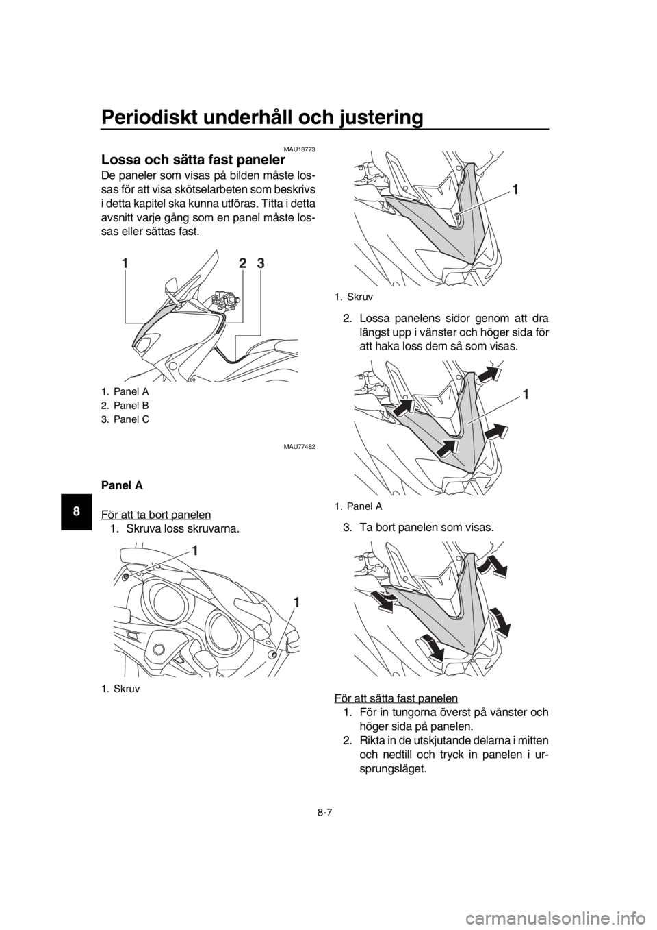 YAMAHA TMAX 2018 Bruksanvisningar (in Swedish) Periodiskt underhåll och ju stering
8 -7
1
2
3
4
5
6
7
8
9
10
11
12
13
14
MAU18 773
Lossa och sätta fa st paneler
De paneler som visas på bilden måste los-
sas för att visa skötselar beten som YAMAHA TMAX 2018 Bruksanvisningar (in Swedish) Periodiskt underhåll och ju stering
8 -7
1
2
3
4
5
6
7
8
9
10
11
12
13
14
MAU18 773
Lossa och sätta fa st paneler
De paneler som visas på bilden måste los-
sas för att visa skötselar beten som