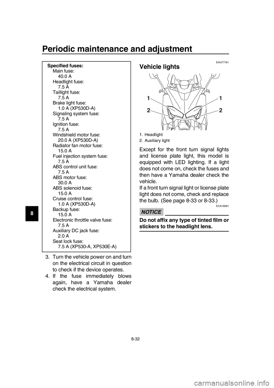 YAMAHA TMAX 2017 Owners Manual Periodic maintenance and adjustment
8-32
1
2
3
4
5
6
7
8
9
10
11
12
13
14 3. Turn the vehicle power on and turn
on the electrical circuit in question
to check if the device operates.
4. If the fuse im YAMAHA TMAX 2017 Owners Manual Periodic maintenance and adjustment
8-32
1
2
3
4
5
6
7
8
9
10
11
12
13
14 3. Turn the vehicle power on and turn
on the electrical circuit in question
to check if the device operates.
4. If the fuse im