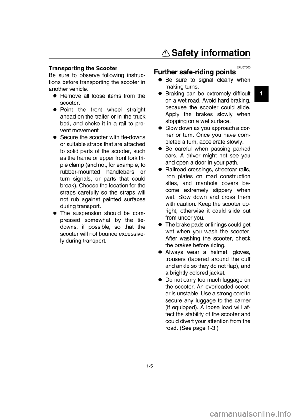 YAMAHA TMAX 2017 User Guide Safety information
1-5
1
2
3
4
5
6
7
8
  9
10
11
12
13
14
Transporting the Scooter
Be sure to observe following instruc-
tions before transporting the scooter in
another vehicle.Remove all loose it