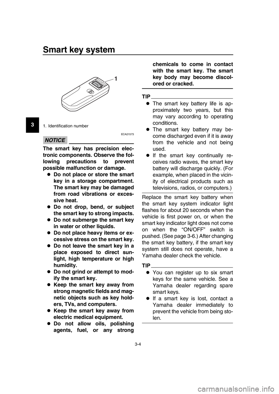 YAMAHA TMAX 2017 User Guide Smart key system
3-4
1
2
3
4
5
6
7
8
9
10
11
12
13
14
NOTICE
ECA21573
The smart key has precision elec-
tronic components. Observe the fol-
lowing precautions to prevent
possible malfunction or damage