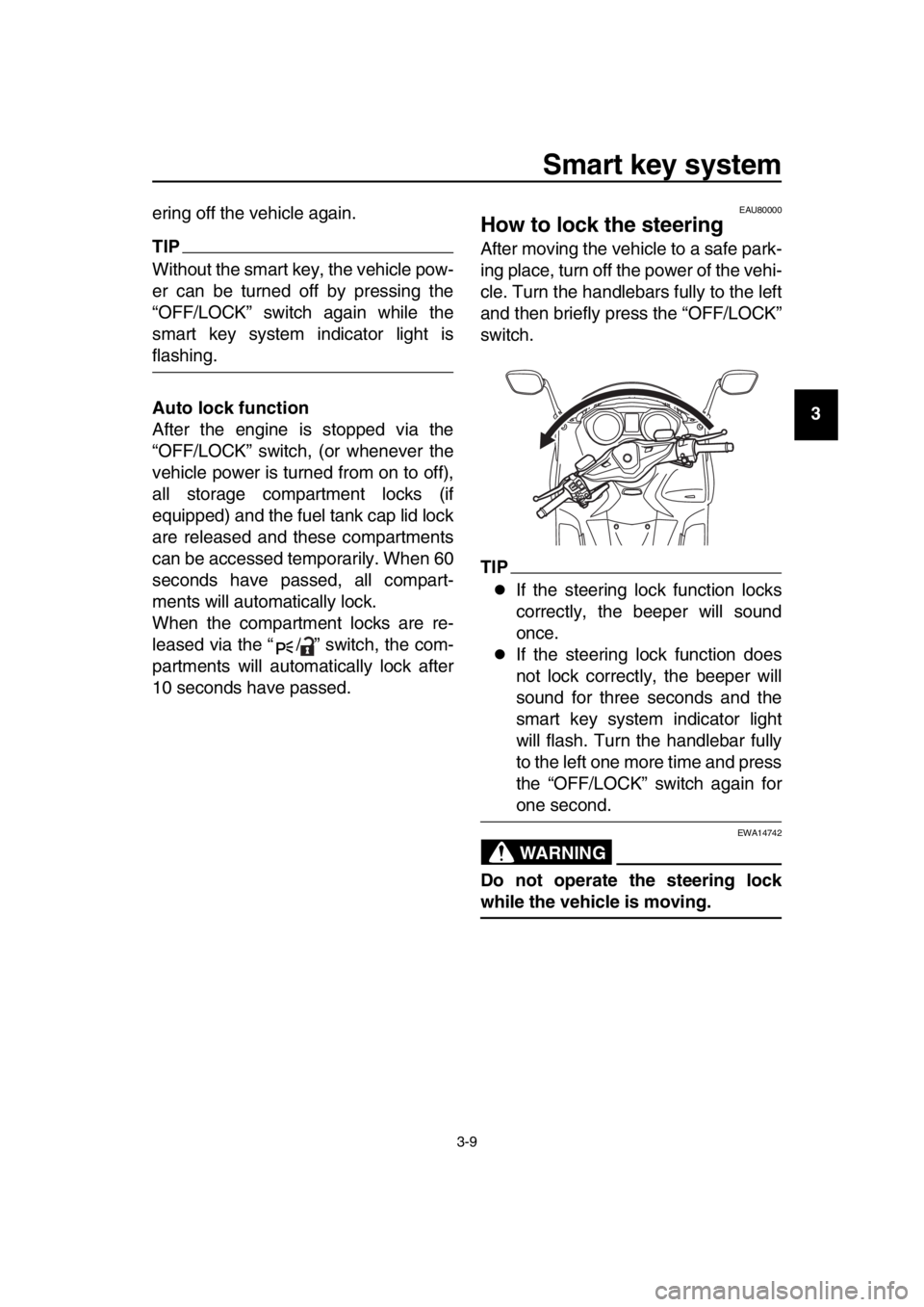 YAMAHA TMAX 2017  Owners Manual Smart key system
3-9
1
2
3
4
5
6
7
8
9
10
11
12
13
14
ering off the vehicle again.
TIP
Without the smart key, the vehicle pow-
er can be turned off by pressing the
“OFF/LOCK” switch again while th