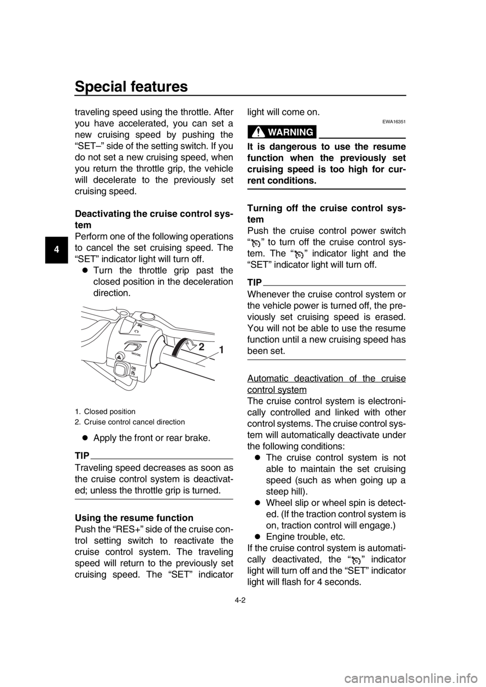 YAMAHA TMAX 2017 Owners Manual Special features
4-2
1
2
3
4
5
6
7
8
9
10
11
12
13
14 traveling speed using the throttle. After
you have accelerated, you can set a
new cruising speed by pushing the
“SET–” side of the setting s