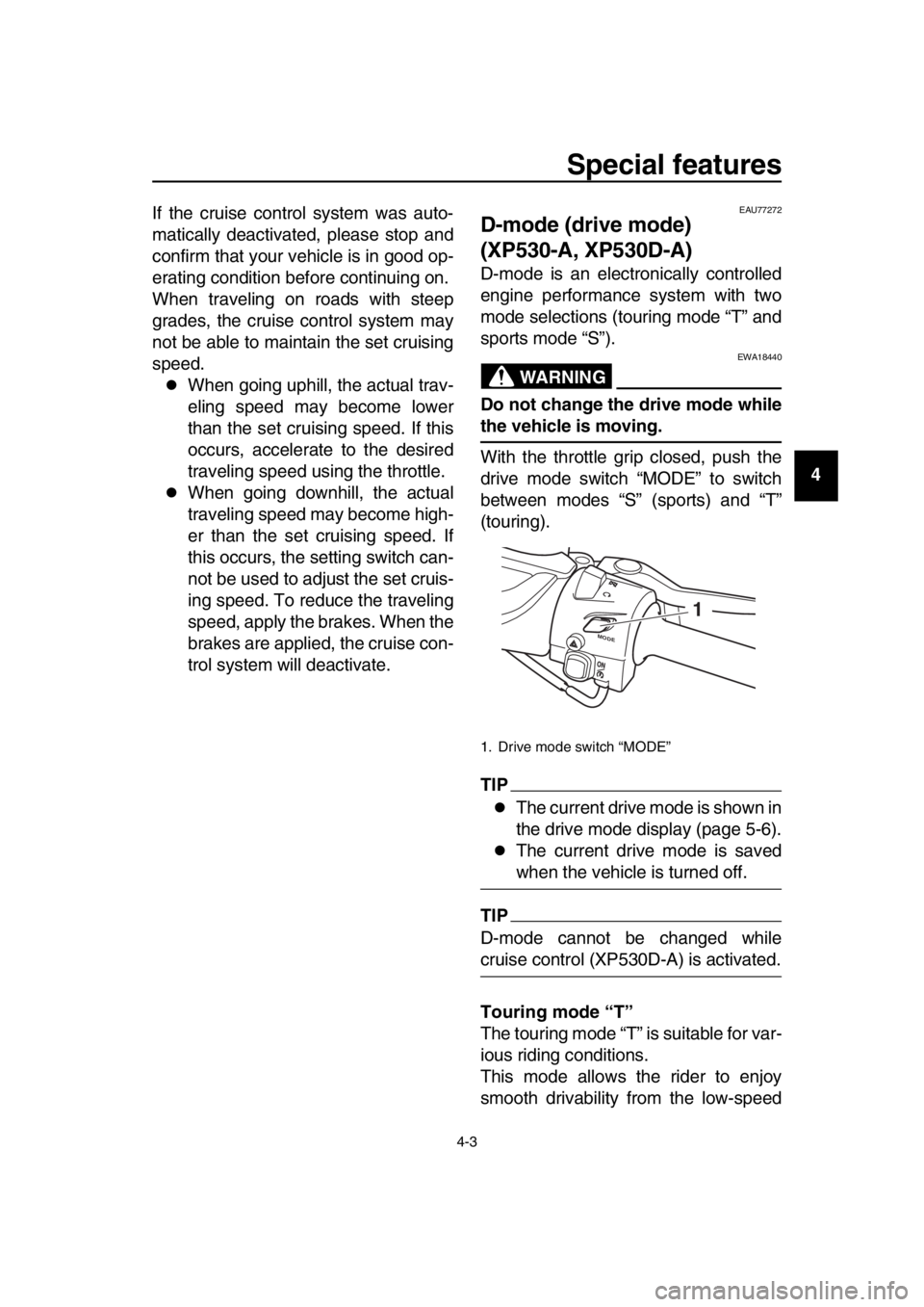 YAMAHA TMAX 2017 Owners Manual Special features
4-3
1
2
3
4
5
6
7
8
9
10
11
12
13
14
If the cruise control system was auto-
matically deactivated, please stop and
confirm that your vehicle is in good op-
erating condition before co YAMAHA TMAX 2017 Owners Manual Special features
4-3
1
2
3
4
5
6
7
8
9
10
11
12
13
14
If the cruise control system was auto-
matically deactivated, please stop and
confirm that your vehicle is in good op-
erating condition before co