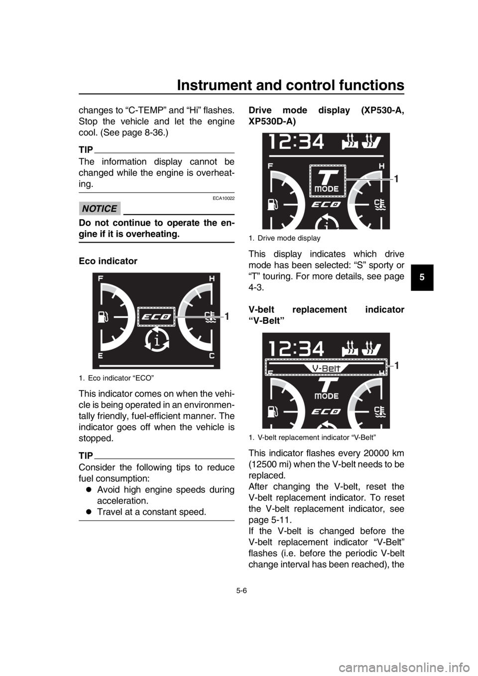 YAMAHA TMAX 2017 Owners Manual Instrument and control functions
5-6
1
2
3
4
5
6
7
8
9
10
11
12
13
14
changes to “C-TEMP” and “Hi” flashes.
Stop the vehicle and let the engine
cool. (See page 8-36.)
TIP
The information displ YAMAHA TMAX 2017 Owners Manual Instrument and control functions
5-6
1
2
3
4
5
6
7
8
9
10
11
12
13
14
changes to “C-TEMP” and “Hi” flashes.
Stop the vehicle and let the engine
cool. (See page 8-36.)
TIP
The information displ