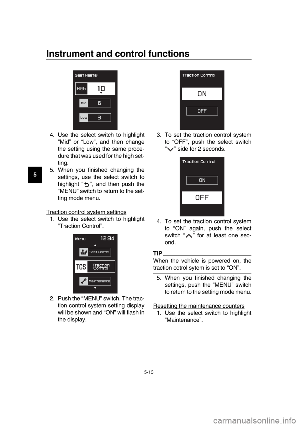 YAMAHA TMAX 2017 Service Manual Instrument and control functions
5-13
1
2
3
4
5
6
7
8
9
10
11
12
13
14 4. Use the select switch to highlight
“Mid” or “Low”, and then change
the setting using the same proce-
dure that was use