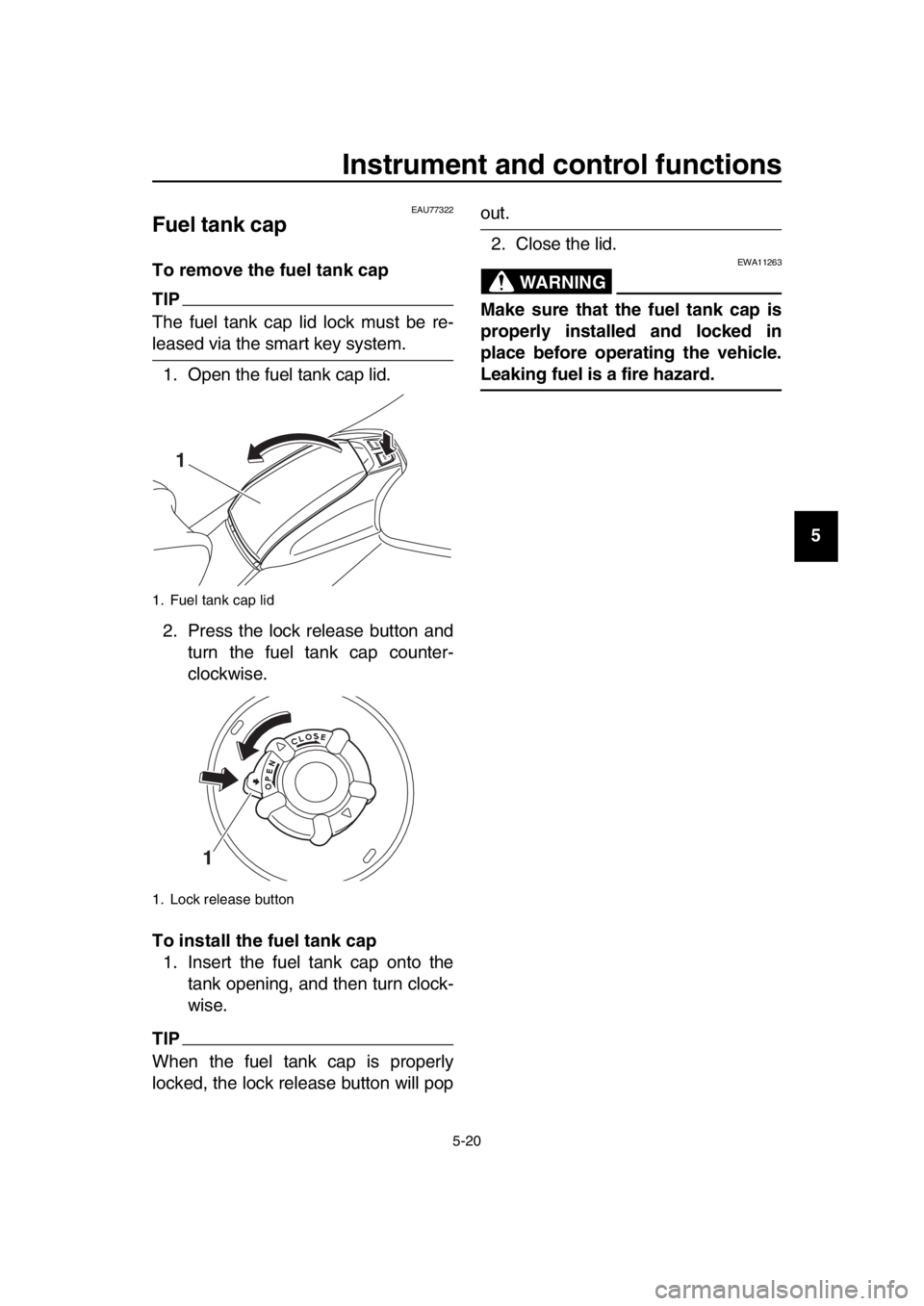 YAMAHA TMAX 2017 Workshop Manual Instrument and control functions
5-20
1
2
3
4
5
6
7
8
9
10
11
12
13
14
EAU77322
Fuel tank cap
To remove the fuel tank cap
TIP
The fuel tank cap lid lock must be re-
leased via the smart key system. 1. YAMAHA TMAX 2017 Workshop Manual Instrument and control functions
5-20
1
2
3
4
5
6
7
8
9
10
11
12
13
14
EAU77322
Fuel tank cap
To remove the fuel tank cap
TIP
The fuel tank cap lid lock must be re-
leased via the smart key system. 1.