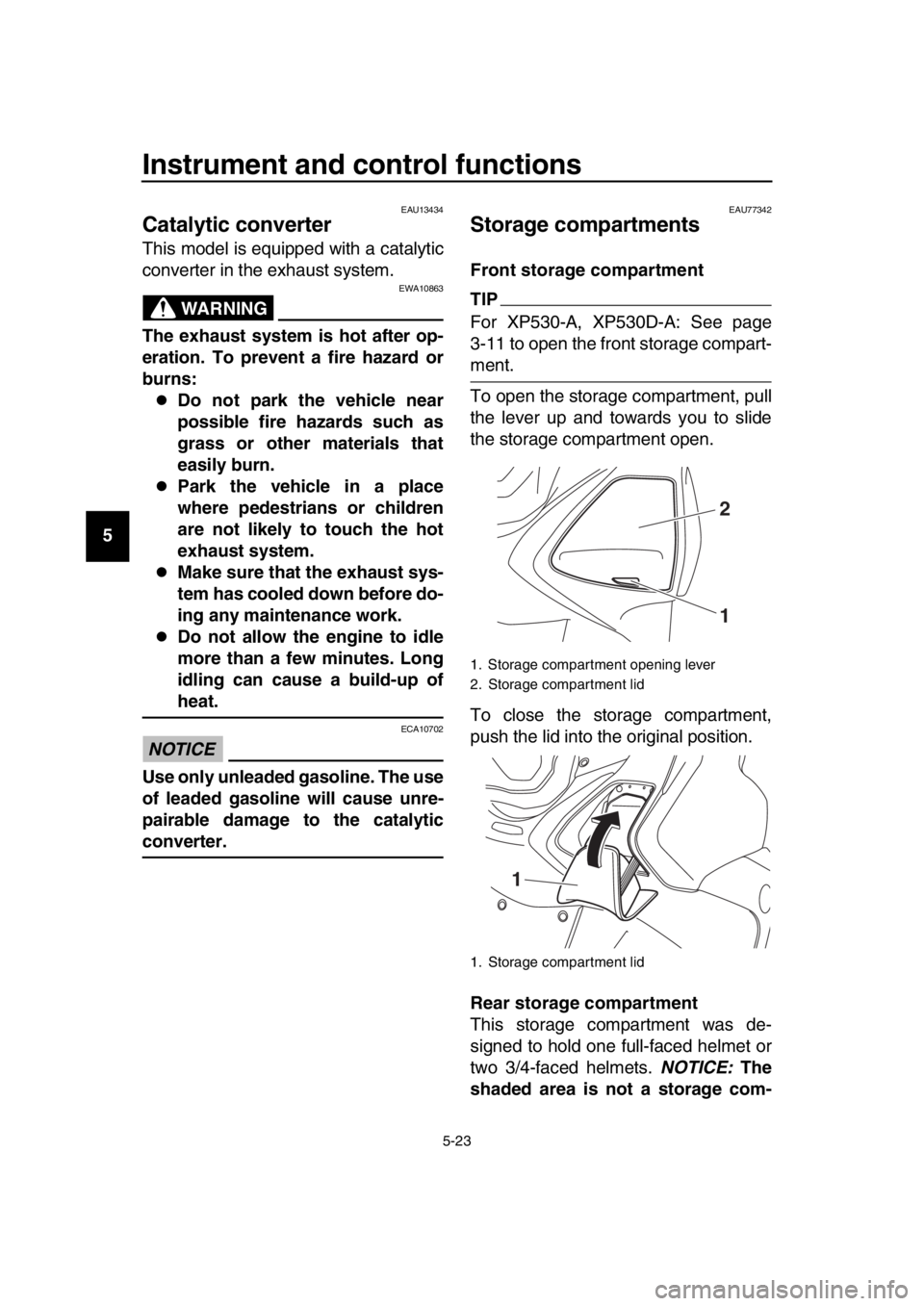 YAMAHA TMAX 2017 Workshop Manual Instrument and control functions
5-23
1
2
3
4
5
6
7
8
9
10
11
12
13
14
EAU13434
Catalytic converter
This model is equipped with a catalytic
converter in the exhaust system.
WARNING
EWA10863
The exhaus YAMAHA TMAX 2017 Workshop Manual Instrument and control functions
5-23
1
2
3
4
5
6
7
8
9
10
11
12
13
14
EAU13434
Catalytic converter
This model is equipped with a catalytic
converter in the exhaust system.
WARNING
EWA10863
The exhaus