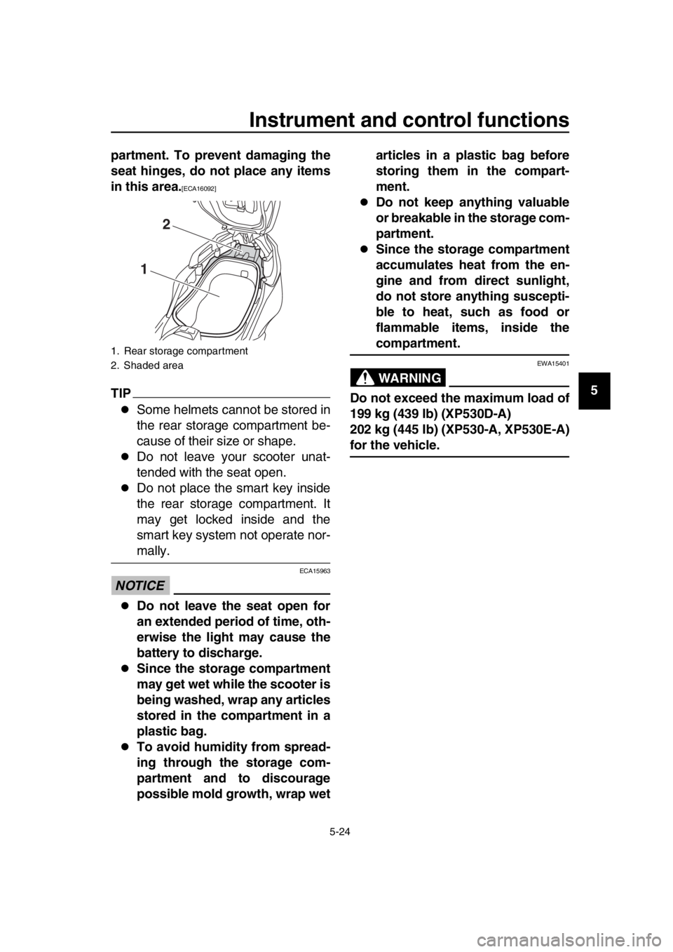 YAMAHA TMAX 2017 Workshop Manual Instrument and control functions
5-24
1
2
3
4
5
6
7
8
9
10
11
12
13
14
partment. To prevent damaging the
seat hinges, do not place any items
in this area.
[ECA16092]
TIP
Some helmets cannot be stor