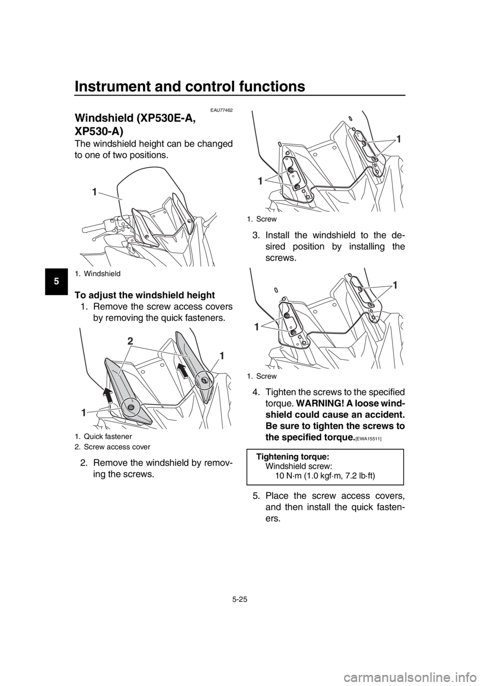 YAMAHA TMAX 2017 Owners Manual Instrument and control functions
5-25
1
2
3
4
5
6
7
8
9
10
11
12
13
14
EAU77462
Windshield (XP530E-A,
XP530-A)
The windshield height can be changed
to one of two positions.
To adjust the windshield h YAMAHA TMAX 2017 Owners Manual Instrument and control functions
5-25
1
2
3
4
5
6
7
8
9
10
11
12
13
14
EAU77462
Windshield (XP530E-A,
XP530-A)
The windshield height can be changed
to one of two positions.
To adjust the windshield h