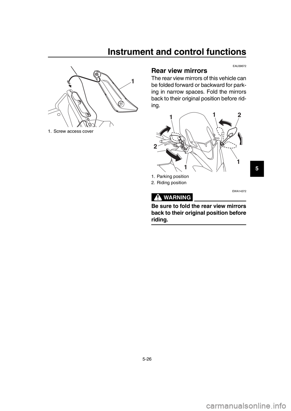 YAMAHA TMAX 2017 Workshop Manual Instrument and control functions
5-26
1
2
3
4
5
6
7
8
9
10
11
12
13
14
EAU39672
Rear view mirrors
The rear view mirrors of this vehicle can
be folded forward or backward for park-
ing in narrow spaces YAMAHA TMAX 2017 Workshop Manual Instrument and control functions
5-26
1
2
3
4
5
6
7
8
9
10
11
12
13
14
EAU39672
Rear view mirrors
The rear view mirrors of this vehicle can
be folded forward or backward for park-
ing in narrow spaces