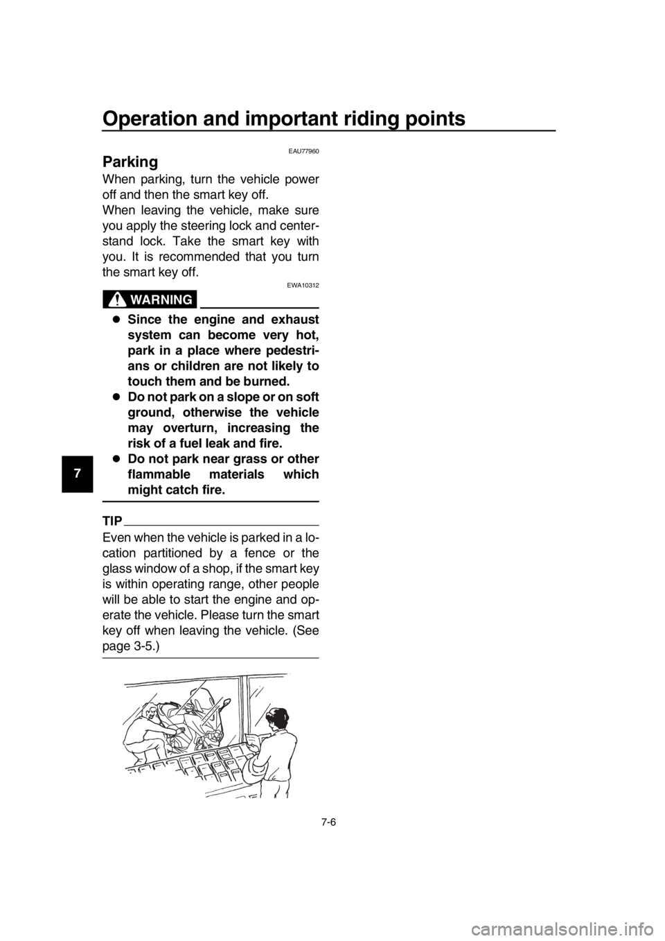 YAMAHA TMAX 2017  Owners Manual Operation and important riding points
7-6
1
2
3
4
5
6
7
8
9
10
11
12
13
14
EAU77960
Parking
When parking, turn the vehicle power
off and then the smart key off.
When leaving the vehicle, make sure
you