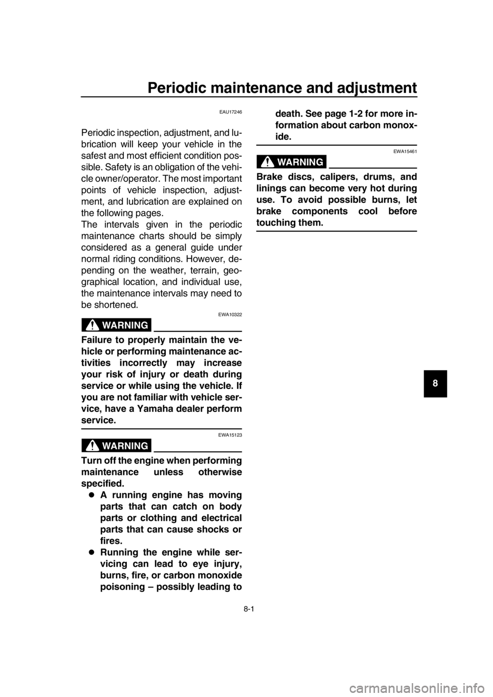 YAMAHA TMAX 2017 Manual PDF 8-1
1
2
3
4
5
6
7
8
9
10
11
12
13
14
Periodic maintenance and adjustment
EAU17246
Periodic inspection, adjustment, and lu-
brication will keep your vehicle in the
safest and most efficient condition p