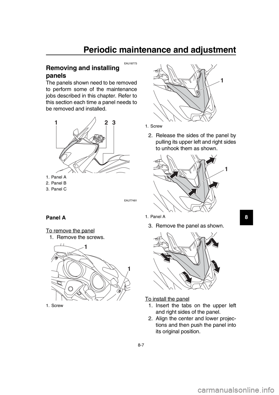 YAMAHA TMAX 2017 Manual PDF Periodic maintenance and adjustment
8-7
1
2
3
4
5
6
7
8
9
10
11
12
13
14
EAU18773
Removing and installing 
panels
The panels shown need to be removed
to perform some of the maintenance
jobs described 