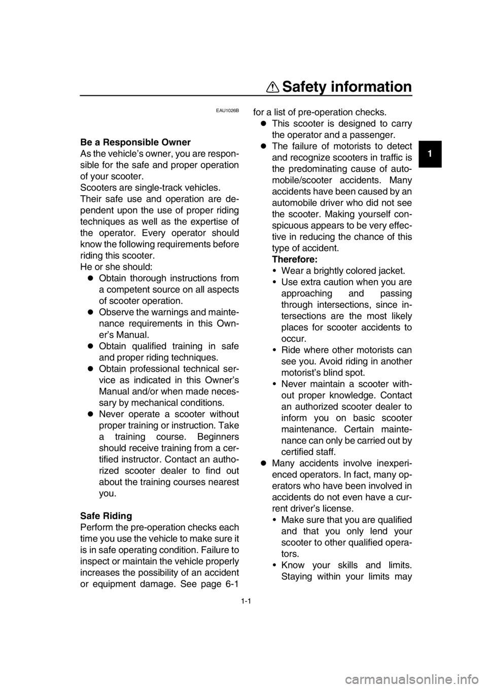 YAMAHA TMAX 2017  Owners Manual 1-1
1
2
3
4
5
6
7
8
  9
10
11
12
13
14
Safety information
EAU1026B
Be a Responsible Owner
As the vehicle’s owner, you are respon-
sible for the safe and proper operation
of your scooter.
Scooters ar