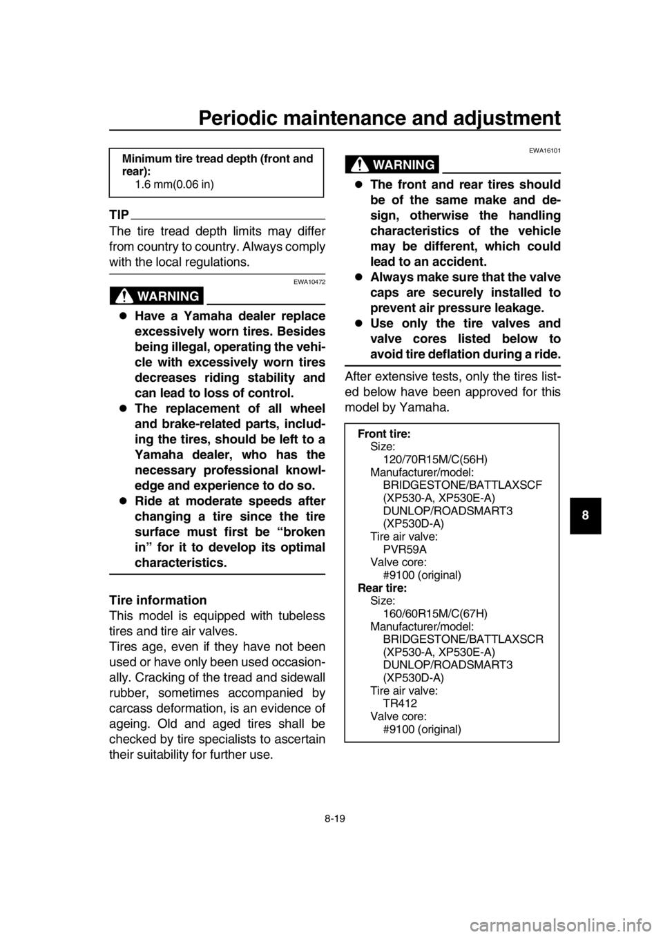 YAMAHA TMAX 2017 Owners Manual Periodic maintenance and adjustment
8-19
1
2
3
4
5
6
7
8
9
10
11
12
13
14
TIP
The tire tread depth limits may differ
from country to country. Always comply
with the local regulations.
WARNING
EWA10472 YAMAHA TMAX 2017 Owners Manual Periodic maintenance and adjustment
8-19
1
2
3
4
5
6
7
8
9
10
11
12
13
14
TIP
The tire tread depth limits may differ
from country to country. Always comply
with the local regulations.
WARNING
EWA10472