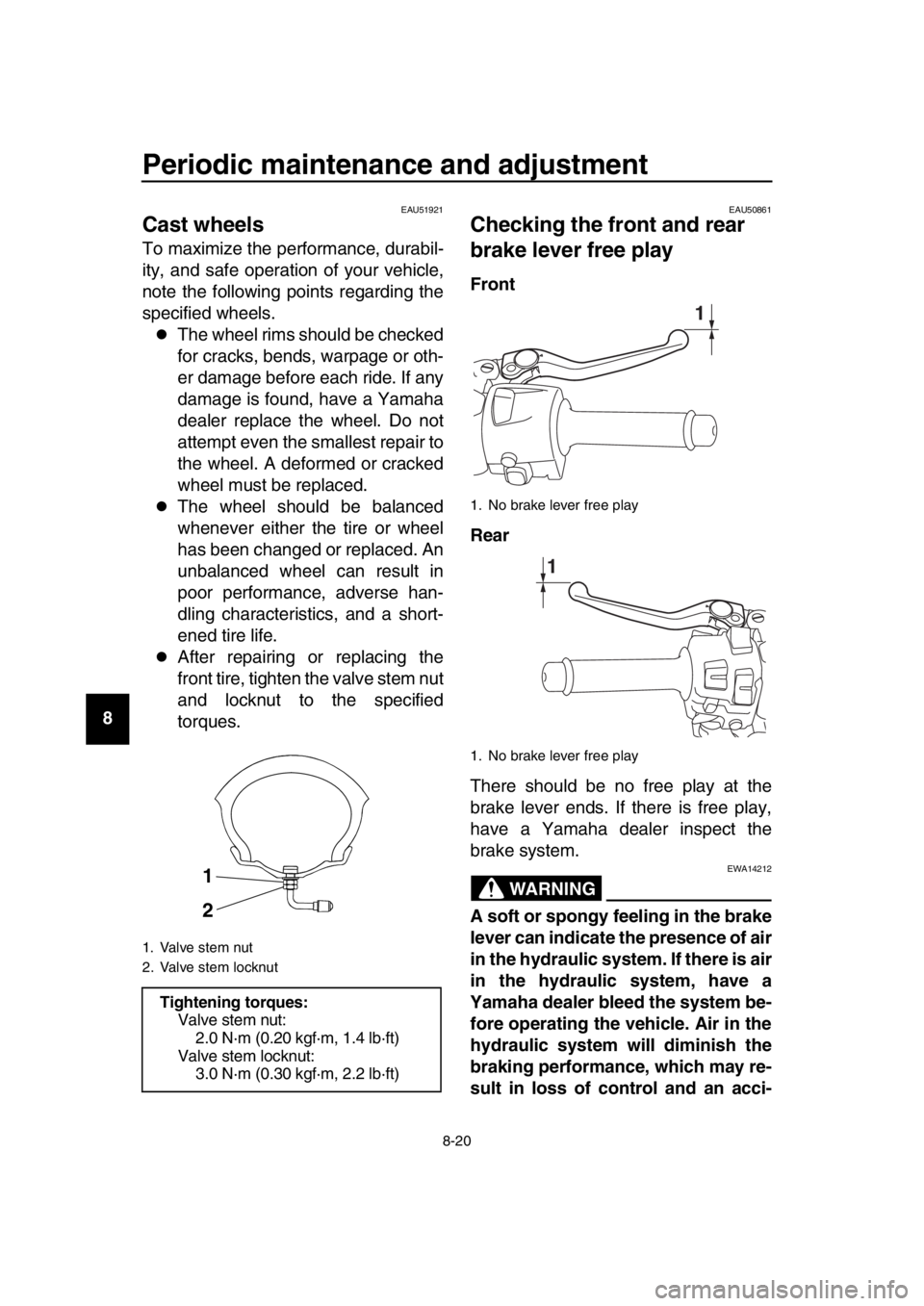 YAMAHA TMAX 2017 Owners Manual Periodic maintenance and adjustment
8-20
1
2
3
4
5
6
7
8
9
10
11
12
13
14
EAU51921
Cast wheels
To maximize the performance, durabil-
ity, and safe operation of your vehicle,
note the following points YAMAHA TMAX 2017 Owners Manual Periodic maintenance and adjustment
8-20
1
2
3
4
5
6
7
8
9
10
11
12
13
14
EAU51921
Cast wheels
To maximize the performance, durabil-
ity, and safe operation of your vehicle,
note the following points