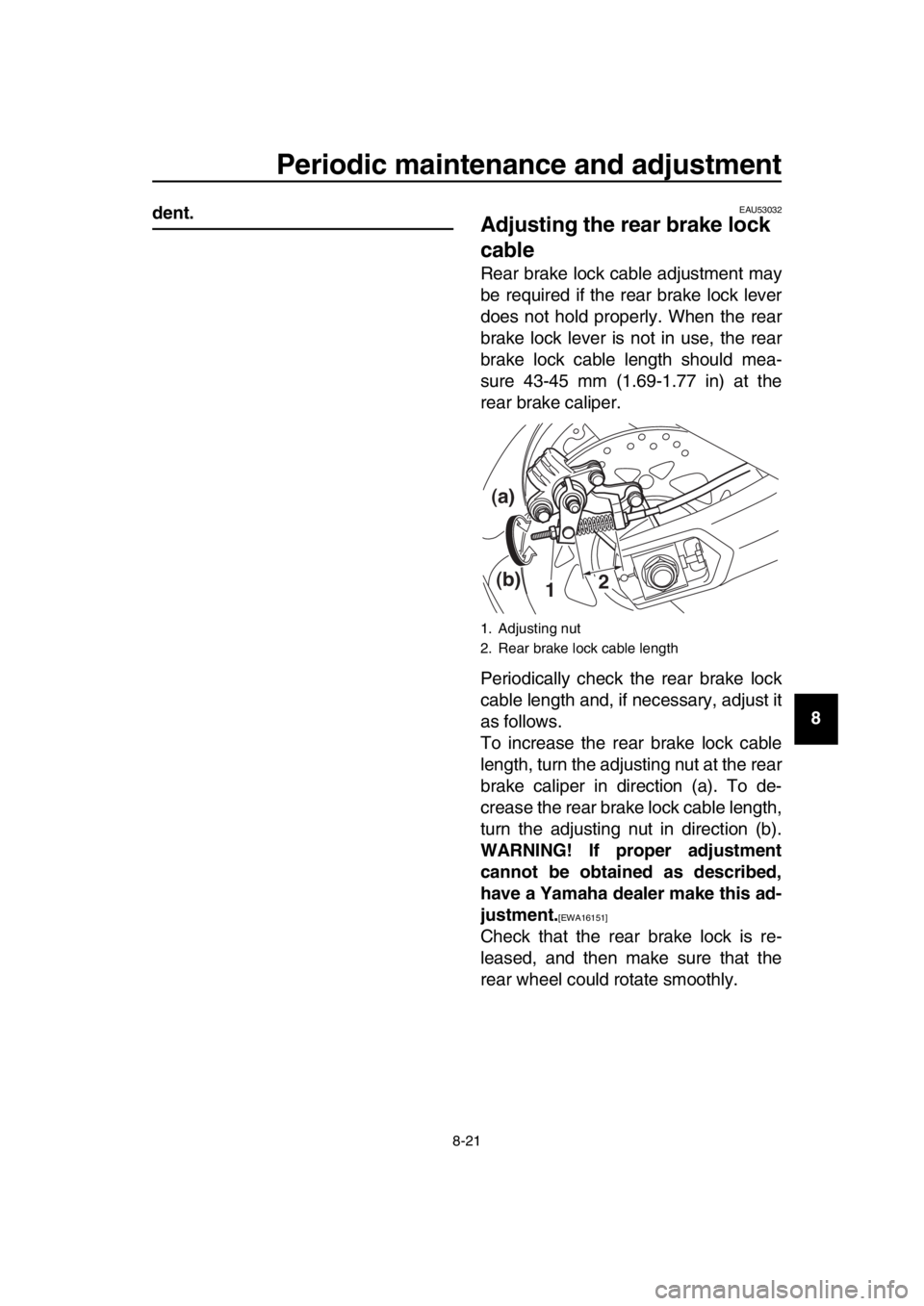 YAMAHA TMAX 2017 Owners Manual Periodic maintenance and adjustment
8-21
1
2
3
4
5
6
7
8
9
10
11
12
13
14
dent.EAU53032
Adjusting the rear brake lock
cable
Rear brake lock cable adjustment may
be required if the rear brake lock lev YAMAHA TMAX 2017 Owners Manual Periodic maintenance and adjustment
8-21
1
2
3
4
5
6
7
8
9
10
11
12
13
14
dent.EAU53032
Adjusting the rear brake lock
cable
Rear brake lock cable adjustment may
be required if the rear brake lock lev