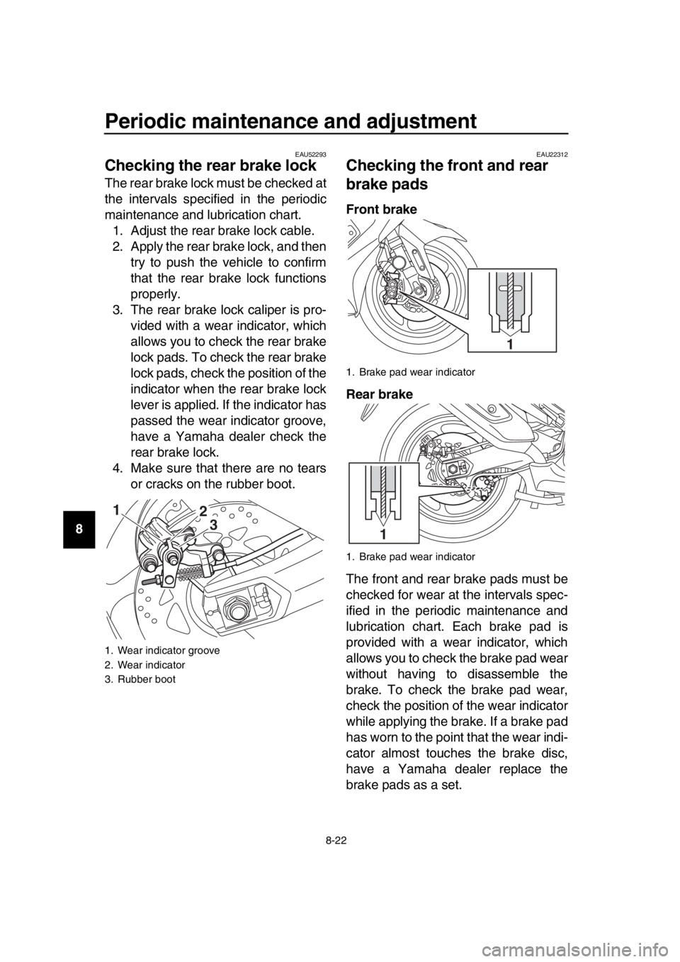 YAMAHA TMAX 2017 Owners Manual Periodic maintenance and adjustment
8-22
1
2
3
4
5
6
7
8
9
10
11
12
13
14
EAU52293
Checking the rear brake lock
The rear brake lock must be checked at
the intervals specified in the periodic
maintenan YAMAHA TMAX 2017 Owners Manual Periodic maintenance and adjustment
8-22
1
2
3
4
5
6
7
8
9
10
11
12
13
14
EAU52293
Checking the rear brake lock
The rear brake lock must be checked at
the intervals specified in the periodic
maintenan