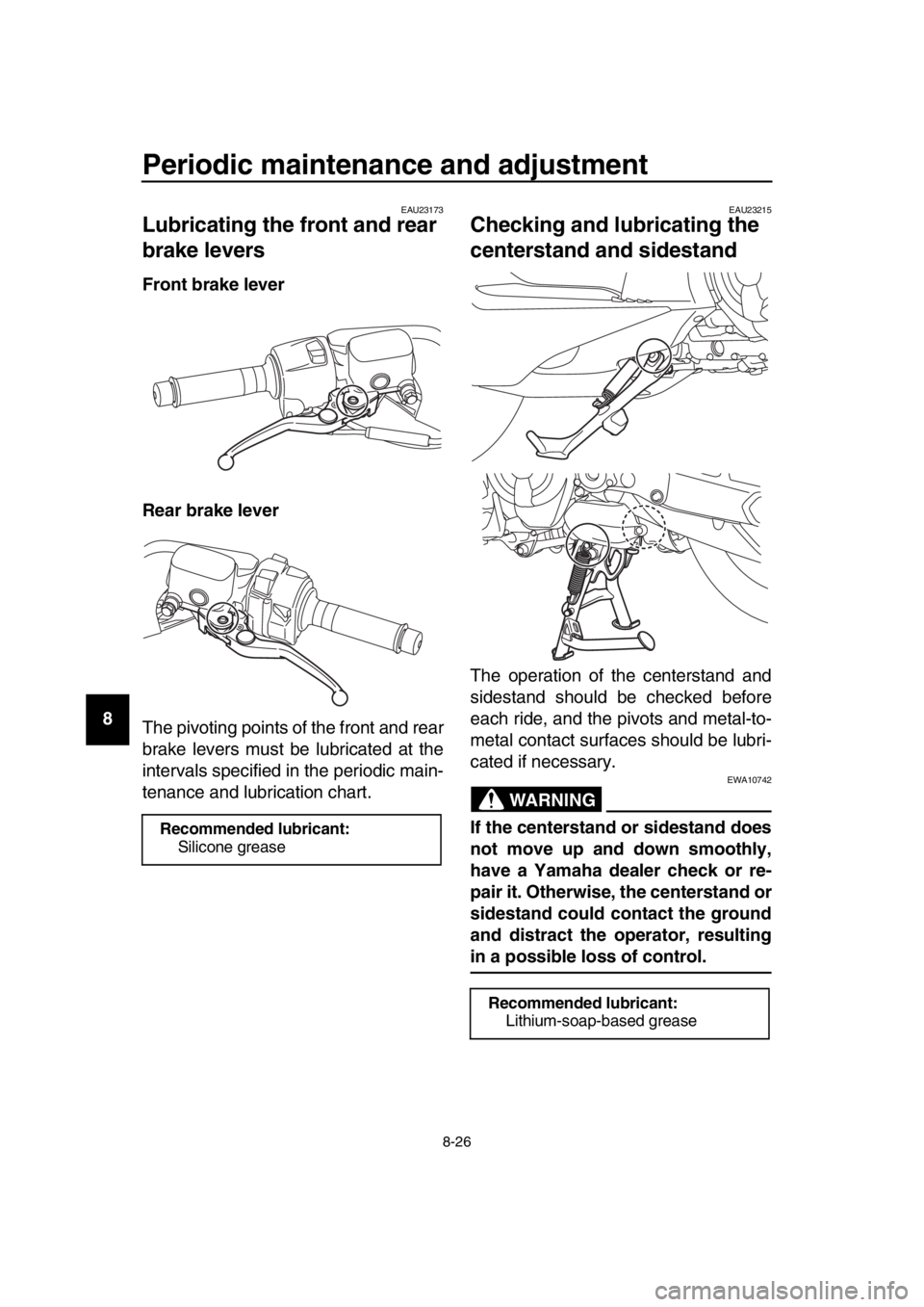 YAMAHA TMAX 2017 Owners Manual Periodic maintenance and adjustment
8-26
1
2
3
4
5
6
7
8
9
10
11
12
13
14
EAU23173
Lubricating the front and rear
brake levers
Front brake lever
Rear brake lever
The pivoting points of the front and YAMAHA TMAX 2017 Owners Manual Periodic maintenance and adjustment
8-26
1
2
3
4
5
6
7
8
9
10
11
12
13
14
EAU23173
Lubricating the front and rear
brake levers
Front brake lever
Rear brake lever
The pivoting points of the front and