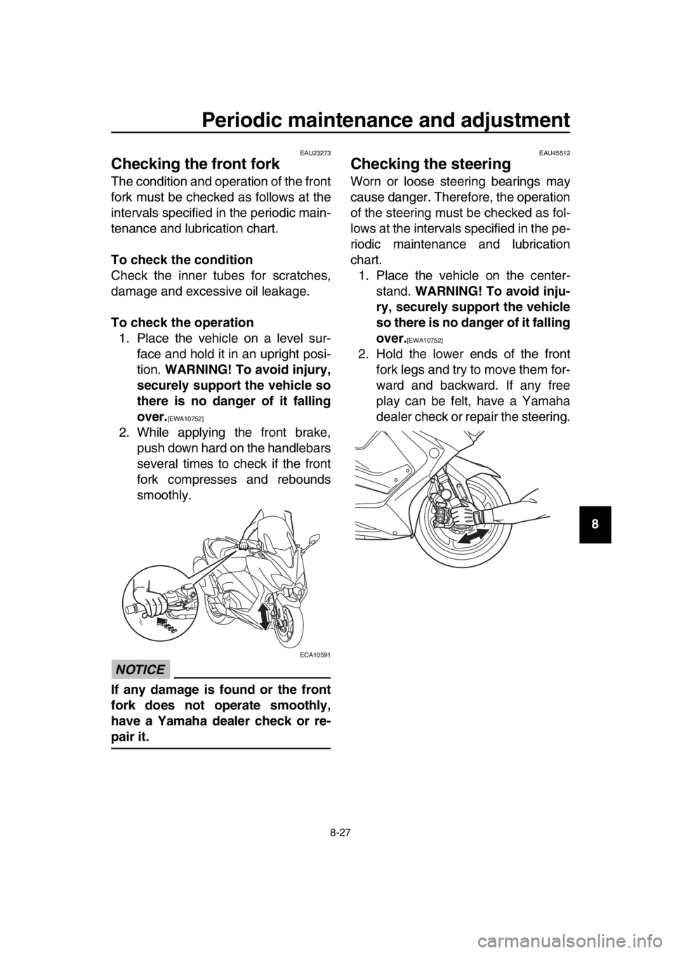 YAMAHA TMAX 2017 Owners Manual Periodic maintenance and adjustment
8-27
1
2
3
4
5
6
7
8
9
10
11
12
13
14
EAU23273
Checking the front fork
The condition and operation of the front
fork must be checked as follows at the
intervals spe YAMAHA TMAX 2017 Owners Manual Periodic maintenance and adjustment
8-27
1
2
3
4
5
6
7
8
9
10
11
12
13
14
EAU23273
Checking the front fork
The condition and operation of the front
fork must be checked as follows at the
intervals spe