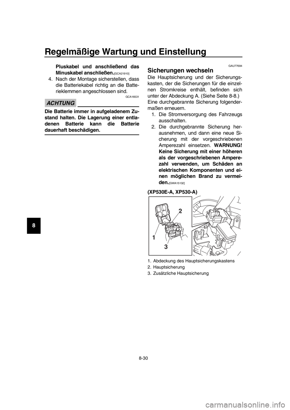 YAMAHA TMAX 2017  Betriebsanleitungen (in German) Regelmäßige Wartung und Einstellung
8-30
1
2
3
4
5
6
7
8
9
10
11
12
13
14
Pluskabel und anschließend das
Minuskabel anschließen.
[GCA21910]
4. N ach der Mont age  sicher stellen, d ass
die B atter