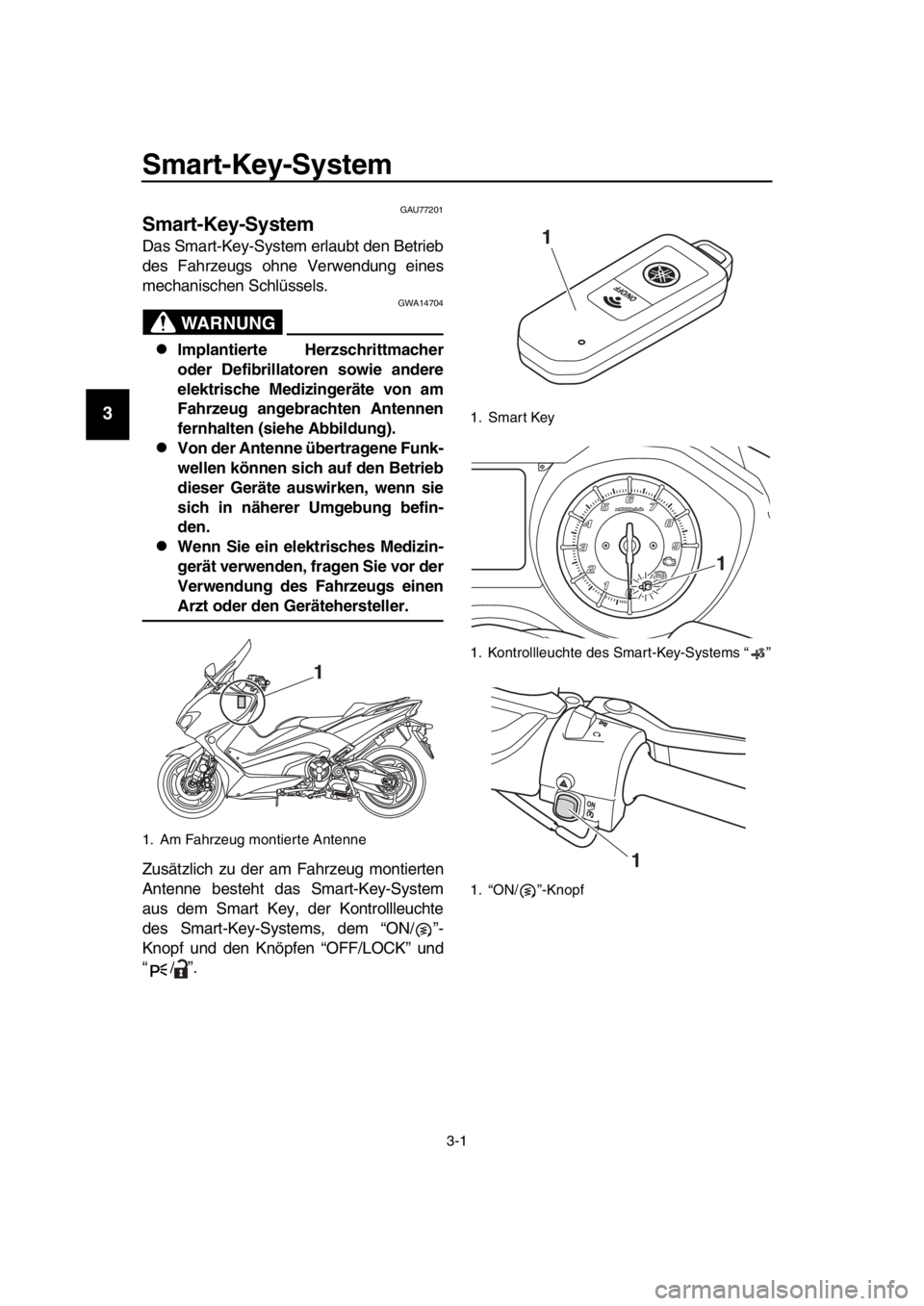 YAMAHA TMAX 2017  Betriebsanleitungen (in German) 3-1
1
2
3
4
5
6
7
8
9
10
11
12
13
14
Smart-Key-Sy stem 
GAU77201
Smart-Key-Sy stem
D as  S m art-Key- System erl aubt den Betrieb
des  Fahrze ugs ohne Verwend ung eines
mech ani schen  Schlü ssels.
W