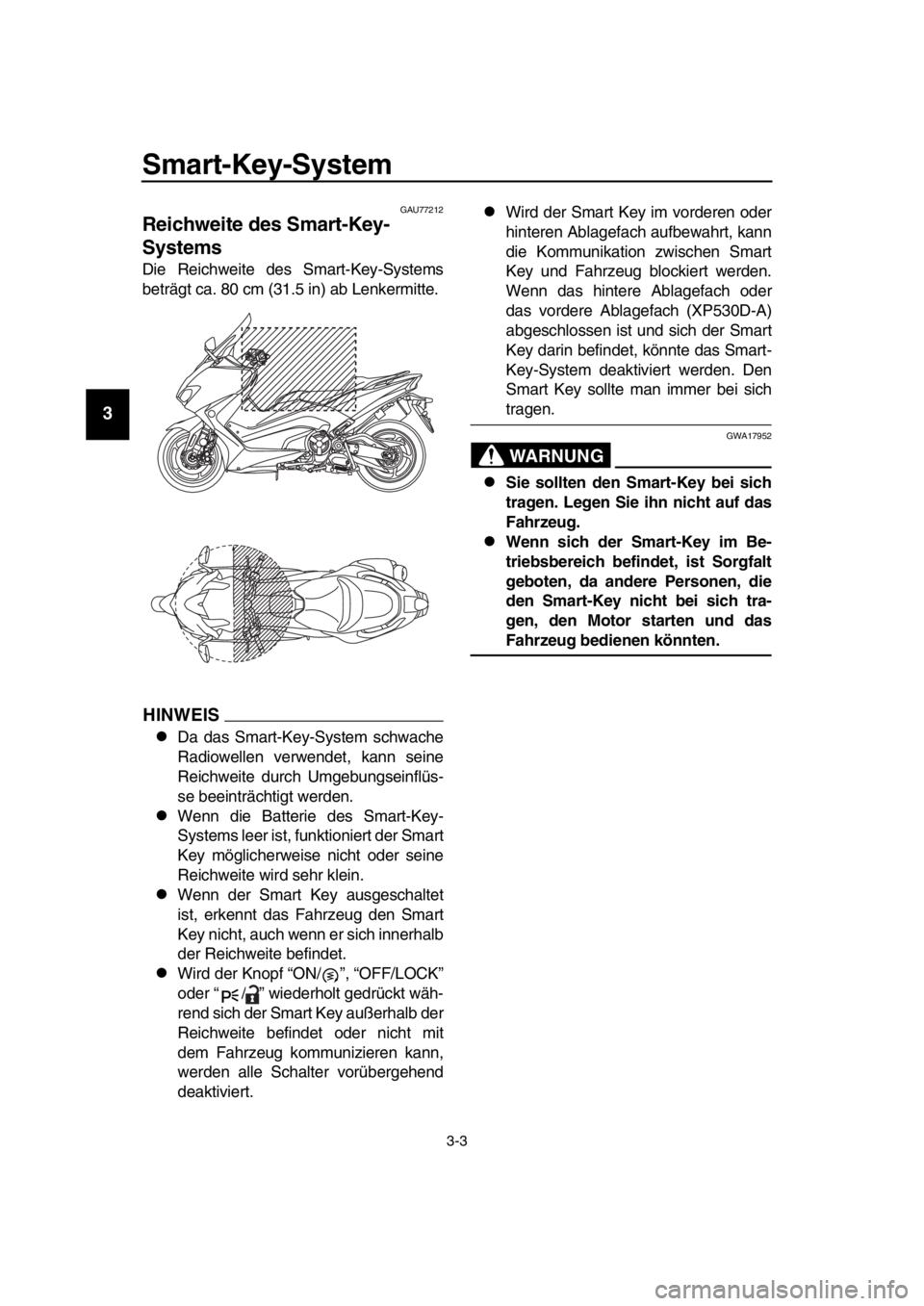YAMAHA TMAX 2017  Betriebsanleitungen (in German) Smart-Key-System
3 -3
1
2
3
4
5
6
7
8
9
10
11
12
13
14
GAU77212
Reichweite de s Smart-Key-
Sy stem s
Die Reichweite des  Sm art-Key- Sys tem s
b eträgt c a. 8 0 cm ( 31.5 in)  ab Lenkermitte.
HINWEIS