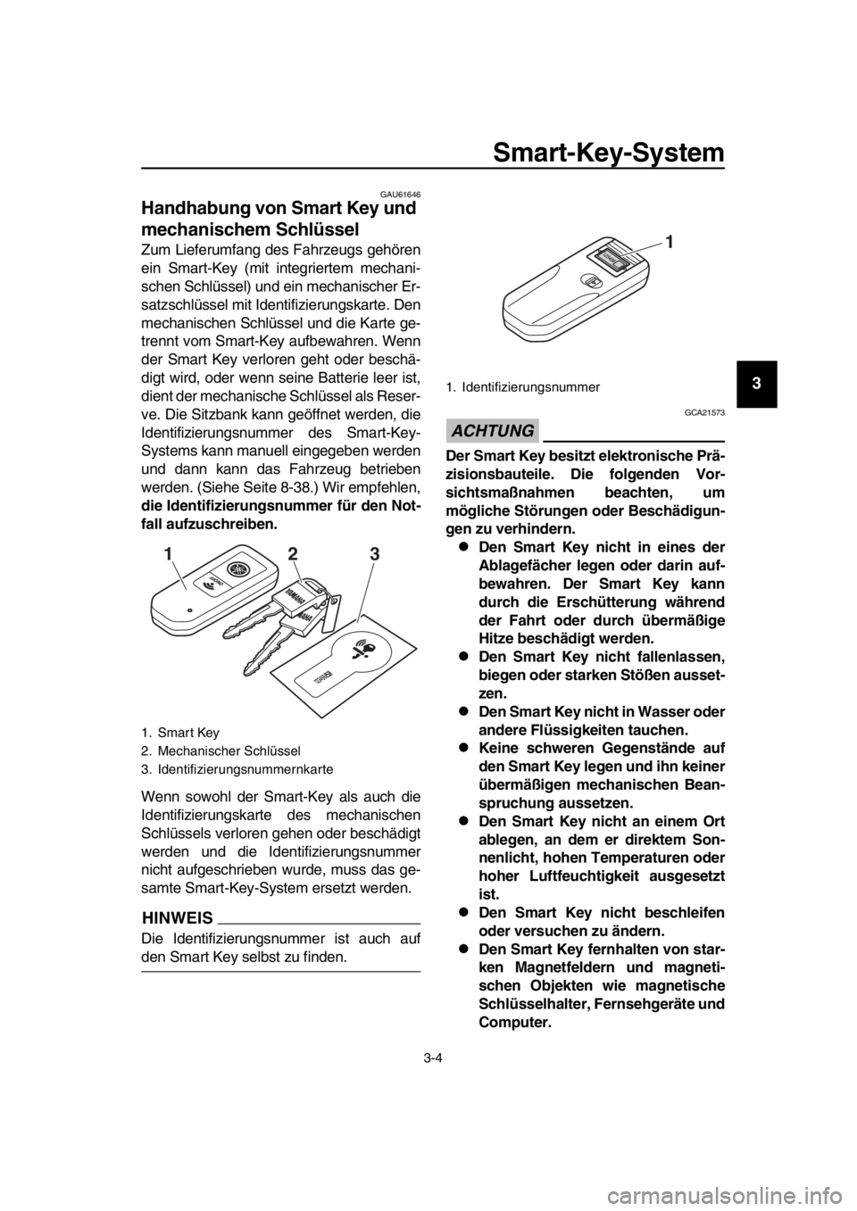 YAMAHA TMAX 2017 Betriebsanleitungen (in German) Smart-Key-System
3-4
1
2
3
4
5
6
7
8
9
10
11
12
13
14
GAU61646
Handhabung von Smart Key und
mechani schem Schlüssel
Z um Liefer umf ang des Fahrze ugs gehören
ein Sm art-Key (mit integriertem me YAMAHA TMAX 2017 Betriebsanleitungen (in German) Smart-Key-System
3-4
1
2
3
4
5
6
7
8
9
10
11
12
13
14
GAU61646
Handhabung von Smart Key und
mechani schem Schlüssel
Z um Liefer umf ang des Fahrze ugs gehören
ein Sm art-Key (mit integriertem me