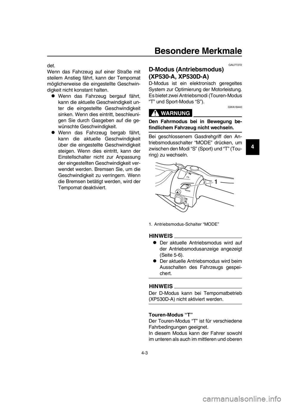 YAMAHA TMAX 2017 Betriebsanleitungen (in German) Besondere Merkmale
4-3
1
2
3
4
5
6
7
8
9
10
11
12
13
14
det.
Wenn d as F ahrze ug auf einer S traß e mit
s teilem An stieg fährt, k ann der Tempom at
möglicherwei se die einges tellte Geschwin-
di YAMAHA TMAX 2017 Betriebsanleitungen (in German) Besondere Merkmale
4-3
1
2
3
4
5
6
7
8
9
10
11
12
13
14
det.
Wenn d as F ahrze ug auf einer S traß e mit
s teilem An stieg fährt, k ann der Tempom at
möglicherwei se die einges tellte Geschwin-
di