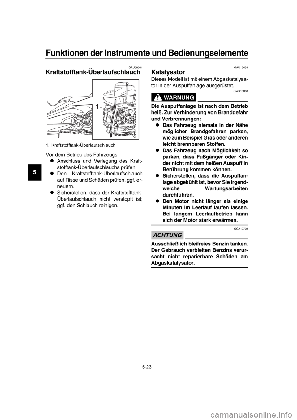 YAMAHA TMAX 2017 Betriebsanleitungen (in German) Funktionen der Instrumente und Bedienungselemente
5-23
1
2
3
4
5
6
7
8
9
10
11
12
13
14
GAU5 8301
Kraftstofftank-Überlaufschlauch
Vor dem Betrie b de s F ahrze ug s:
An schl uss u nd Verlegu ng d YAMAHA TMAX 2017 Betriebsanleitungen (in German) Funktionen der Instrumente und Bedienungselemente
5-23
1
2
3
4
5
6
7
8
9
10
11
12
13
14
GAU5 8301
Kraftstofftank-Überlaufschlauch
Vor dem Betrie b de s F ahrze ug s:
An schl uss u nd Verlegu ng d