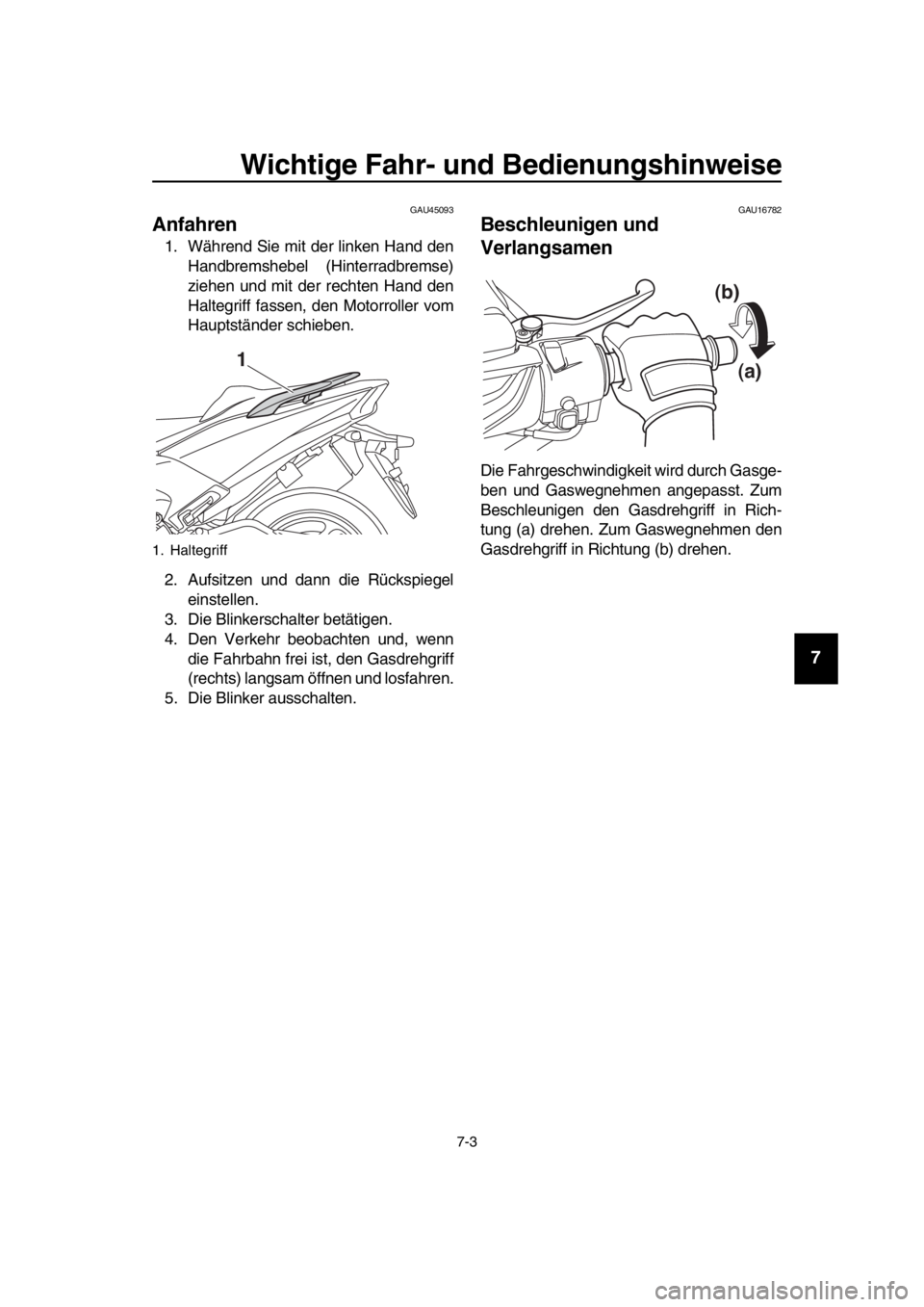 YAMAHA TMAX 2017 Betriebsanleitungen (in German) Wichtige Fahr- und Bedienungshinweise
7-3
1
2
3
4
5
6
7
8
9
10
11
12
13
14
GAU4509 3
Anfahren
1. Während Sie mit der linken H and den
H andb rem sheb el (Hinterr ad brem se)
ziehen und mit der rech YAMAHA TMAX 2017 Betriebsanleitungen (in German) Wichtige Fahr- und Bedienungshinweise
7-3
1
2
3
4
5
6
7
8
9
10
11
12
13
14
GAU4509 3
Anfahren
1. Während Sie mit der linken H and den
H andb rem sheb el (Hinterr ad brem se)
ziehen und mit der rech