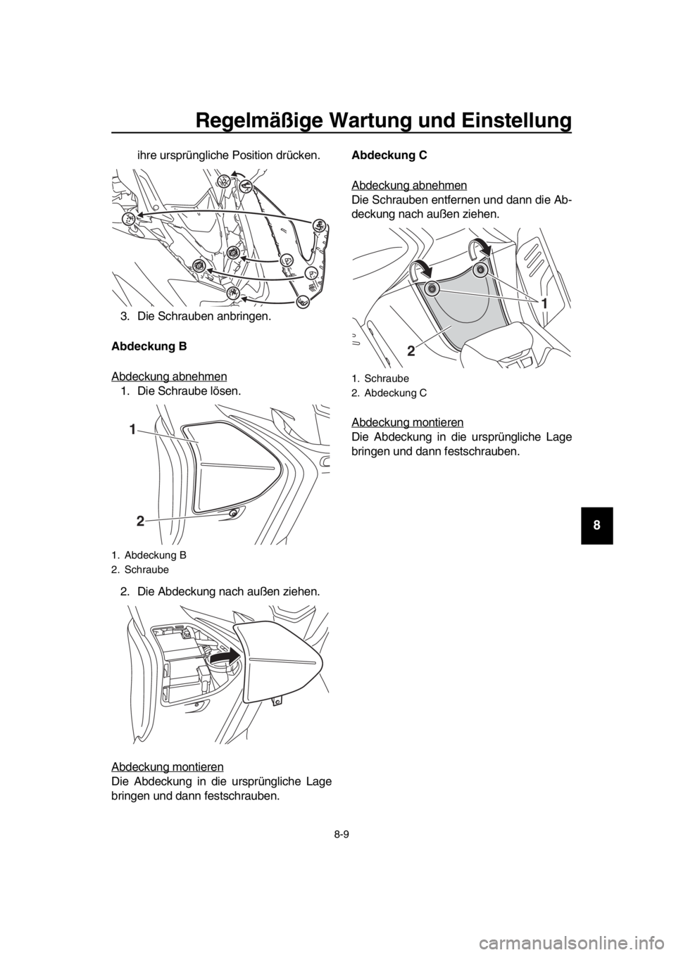 YAMAHA TMAX 2017 Betriebsanleitungen (in German) Regelmäßige Wartung und Einstellung
8-9
1
2
3
4
5
6
7
8
9
10
11
12
13
14
ihre urs prüngliche Po sition drücken.
3 .Die Schr aub en anbringen.
Abdeckung B
A bdeck ung abnehmen
1. Die Schr aub YAMAHA TMAX 2017 Betriebsanleitungen (in German) Regelmäßige Wartung und Einstellung
8-9
1
2
3
4
5
6
7
8
9
10
11
12
13
14
ihre urs prüngliche Po sition drücken.
3 .Die Schr aub en anbringen.
Abdeckung B
A bdeck ung abnehmen
1. Die Schr aub