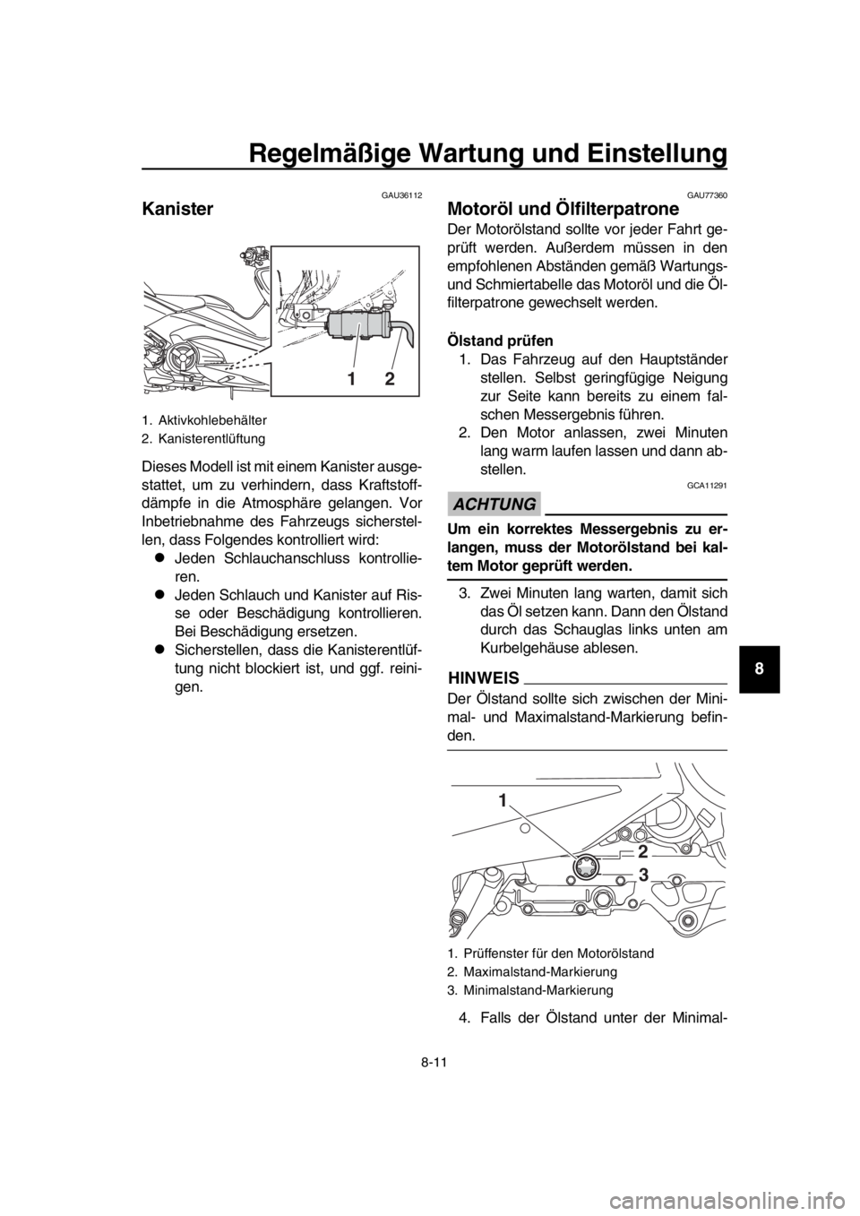 YAMAHA TMAX 2017 Betriebsanleitungen (in German) Regelmäßige Wartung und Einstellung
8-11
1
2
3
4
5
6
7
8
9
10
11
12
13
14
GAU 36112
Kanister
Die se s Modell i st mit einem K ani ster aus ge-
s ta ttet, um z u verhindern, d ass Krafts toff-
däm YAMAHA TMAX 2017 Betriebsanleitungen (in German) Regelmäßige Wartung und Einstellung
8-11
1
2
3
4
5
6
7
8
9
10
11
12
13
14
GAU 36112
Kanister
Die se s Modell i st mit einem K ani ster aus ge-
s ta ttet, um z u verhindern, d ass Krafts toff-
däm