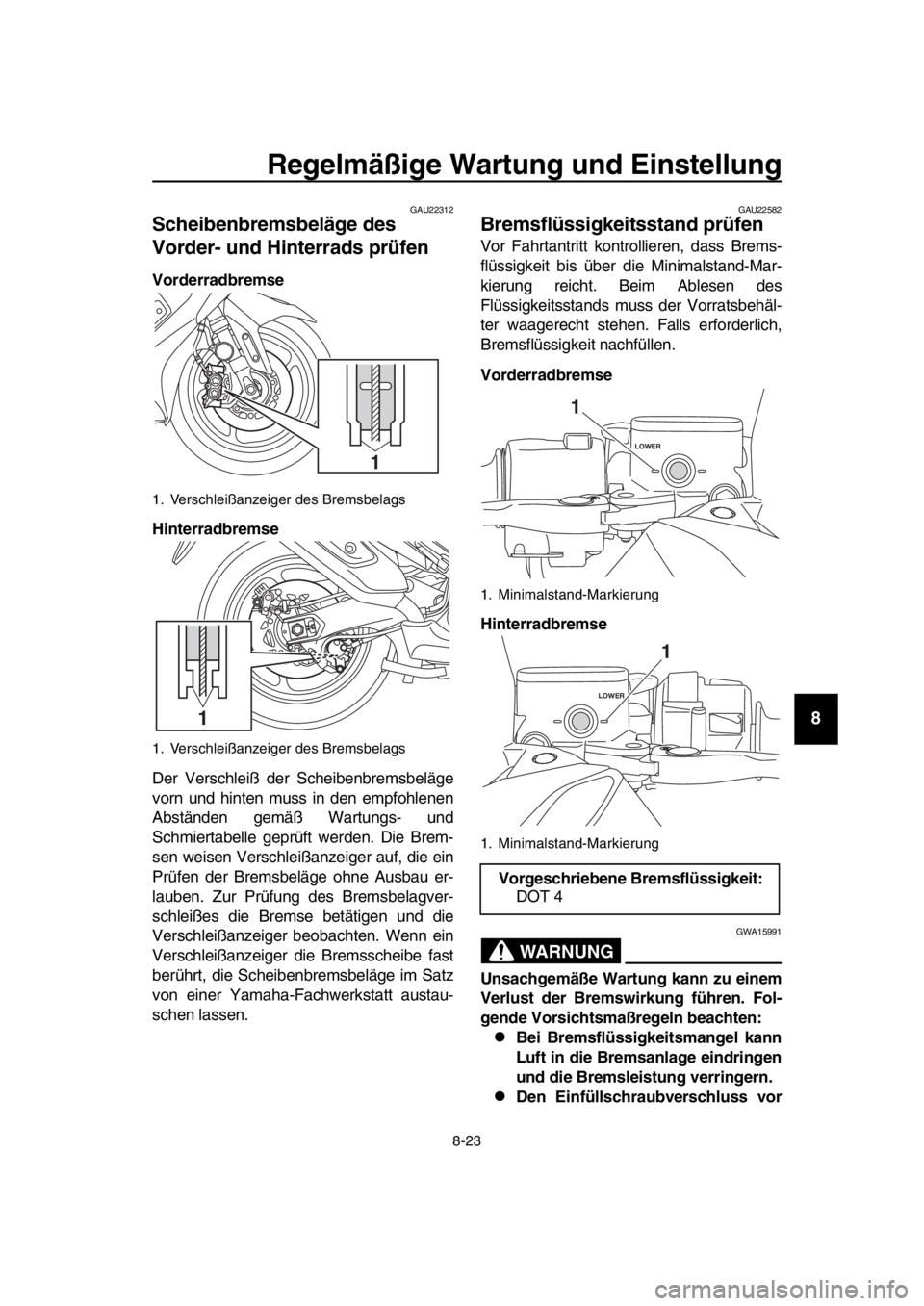 YAMAHA TMAX 2017 Betriebsanleitungen (in German) Regelmäßige Wartung und Einstellung
8-23
1
2
3
4
5
6
7
8
9
10
11
12
13
14
GAU22 312
Scheibenbremsbeläge des
Vorder- und Hinterrads prüfen
Vorderradbremse
Hinterradbremse
Der Ver schlei ß der S c YAMAHA TMAX 2017 Betriebsanleitungen (in German) Regelmäßige Wartung und Einstellung
8-23
1
2
3
4
5
6
7
8
9
10
11
12
13
14
GAU22 312
Scheibenbremsbeläge des
Vorder- und Hinterrads prüfen
Vorderradbremse
Hinterradbremse
Der Ver schlei ß der S c