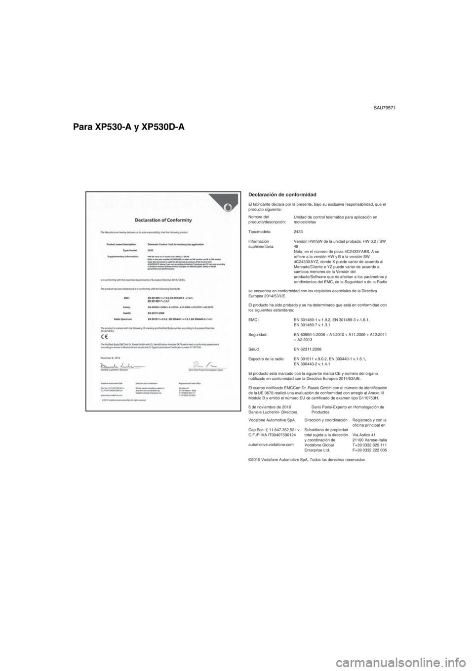 YAMAHA TMAX 2017 Manuale de Empleo (in Spanish) SAU79571
Para XP530-A y XP530D-A
Declaración de conformidad
El fabricante declara por la presente, bajo su exclusiva responsabilidad\
, que el
producto siguiente:Dirección y coordinación
Subsidiar YAMAHA TMAX 2017 Manuale de Empleo (in Spanish) SAU79571
Para XP530-A y XP530D-A
Declaración de conformidad
El fabricante declara por la presente, bajo su exclusiva responsabilidad\
, que el
producto siguiente:Dirección y coordinación
Subsidiar