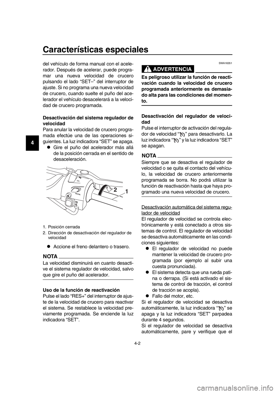 YAMAHA TMAX 2017 Manuale de Empleo (in Spanish) Características especiales
4-2
1
2
3
4
5
6
7
8
9
10
11
12
13
14
del vehíc ulo de form a m anual con el acele-
r a dor. De sp ués de a celerar, p uede progr a-
m ar una n uev a velocid ad de cr uc YAMAHA TMAX 2017 Manuale de Empleo (in Spanish) Características especiales
4-2
1
2
3
4
5
6
7
8
9
10
11
12
13
14
del vehíc ulo de form a m anual con el acele-
r a dor. De sp ués de a celerar, p uede progr a-
m ar una n uev a velocid ad de cr uc
