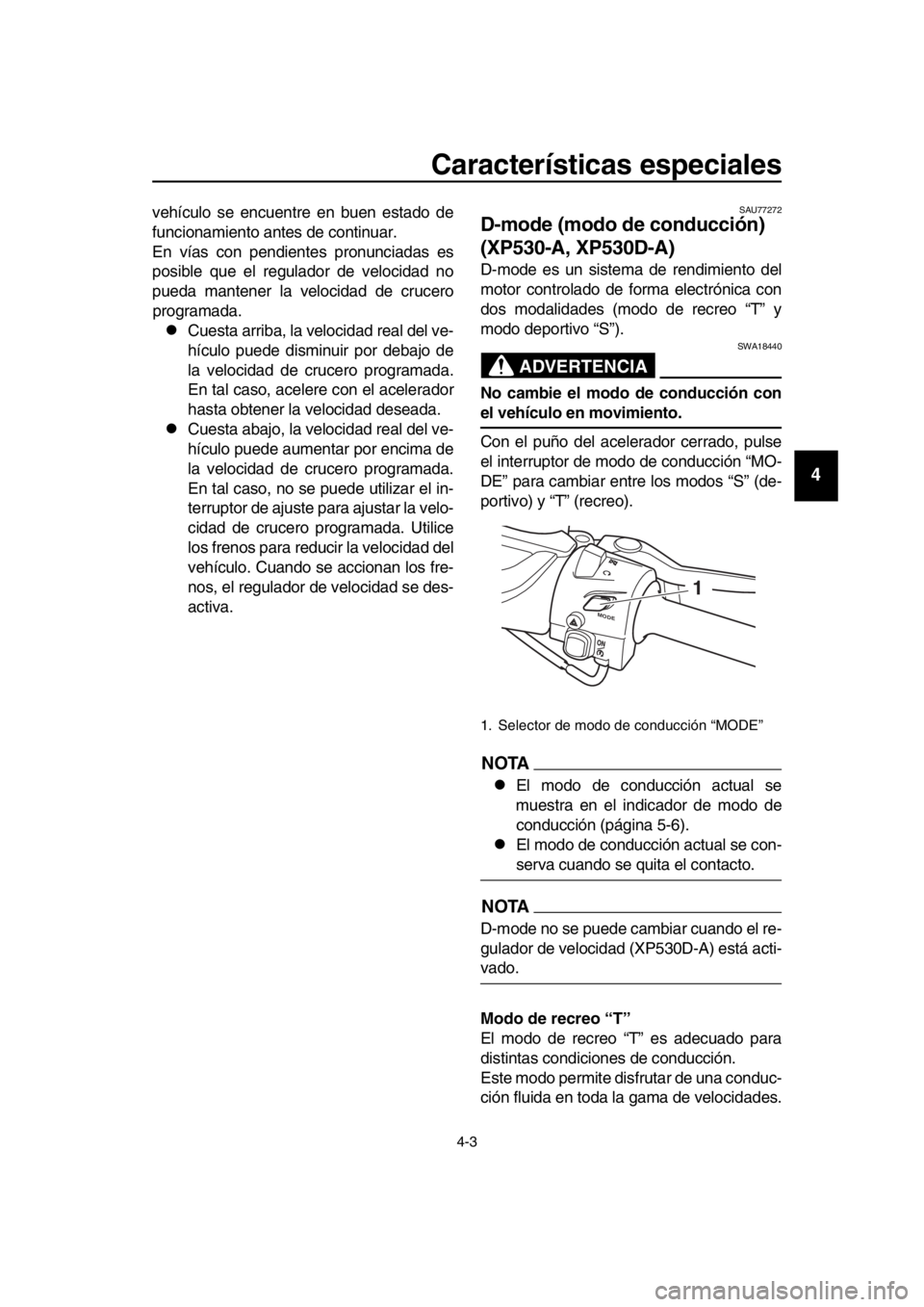YAMAHA TMAX 2017 Manuale de Empleo (in Spanish) Características especiales
4-3
1
2
3
4
5
6
7
8
9
10
11
12
13
14
vehíc ulo se enc uentre en buen esta do de
f u ncion amiento antes de contin uar.
En ví as con pendiente s pronu nciadas es
pos YAMAHA TMAX 2017 Manuale de Empleo (in Spanish) Características especiales
4-3
1
2
3
4
5
6
7
8
9
10
11
12
13
14
vehíc ulo se enc uentre en buen esta do de
f u ncion amiento antes de contin uar.
En ví as con pendiente s pronu nciadas es
pos