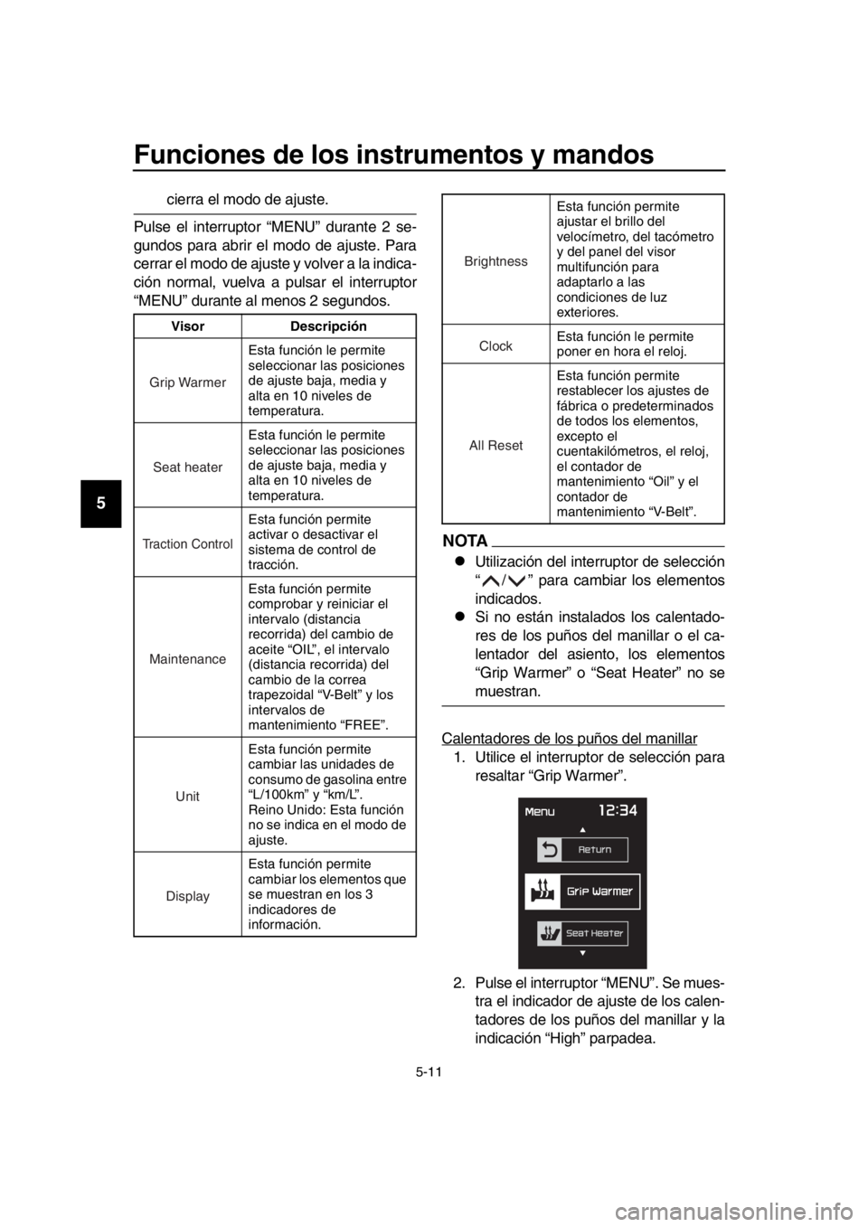 YAMAHA TMAX 2017  Manuale de Empleo (in Spanish) Funciones de los instrumentos y mandos
5-11
1
2
3
4
5
6
7
8
9
10
11
12
13
14
cierr a el modo de  ajus te.
P uls e el interr uptor “MENU” d ura nte 2  se-
g undo s p ara  abrir el modo de  ajus te.