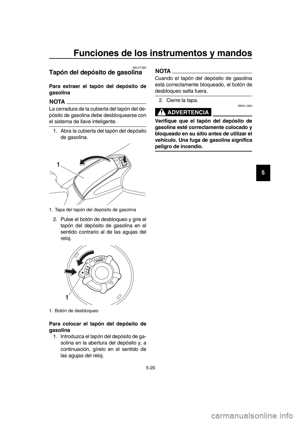 YAMAHA TMAX 2017 Manuale de Empleo (in Spanish) Funciones de los instrumentos y mandos
5-20
1
2
3
4
5
6
7
8
9
10
11
12
13
14
SAU77 322
Tapón del depósito de gasolina
Para extraer el tapón del depósito de
gasolina
NOTA
L a cerr adura de l a c u YAMAHA TMAX 2017 Manuale de Empleo (in Spanish) Funciones de los instrumentos y mandos
5-20
1
2
3
4
5
6
7
8
9
10
11
12
13
14
SAU77 322
Tapón del depósito de gasolina
Para extraer el tapón del depósito de
gasolina
NOTA
L a cerr adura de l a c u