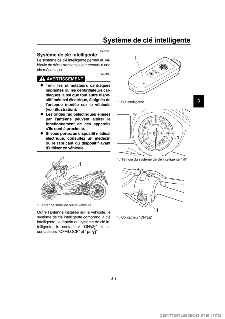 YAMAHA TMAX 2017 Notices Demploi (in French) 3-1
1
2
3
4
5
6
7
8
9
10
11
12
13
14
Système de clé intelligente
FAU77201
Système de clé intelligente
Le sy stème de clé intelligente permet au vé-
hic ule de dém arrer sans a voir reco ur YAMAHA TMAX 2017 Notices Demploi (in French) 3-1
1
2
3
4
5
6
7
8
9
10
11
12
13
14
Système de clé intelligente
FAU77201
Système de clé intelligente
Le sy stème de clé intelligente permet au vé-
hic ule de dém arrer sans a voir reco ur