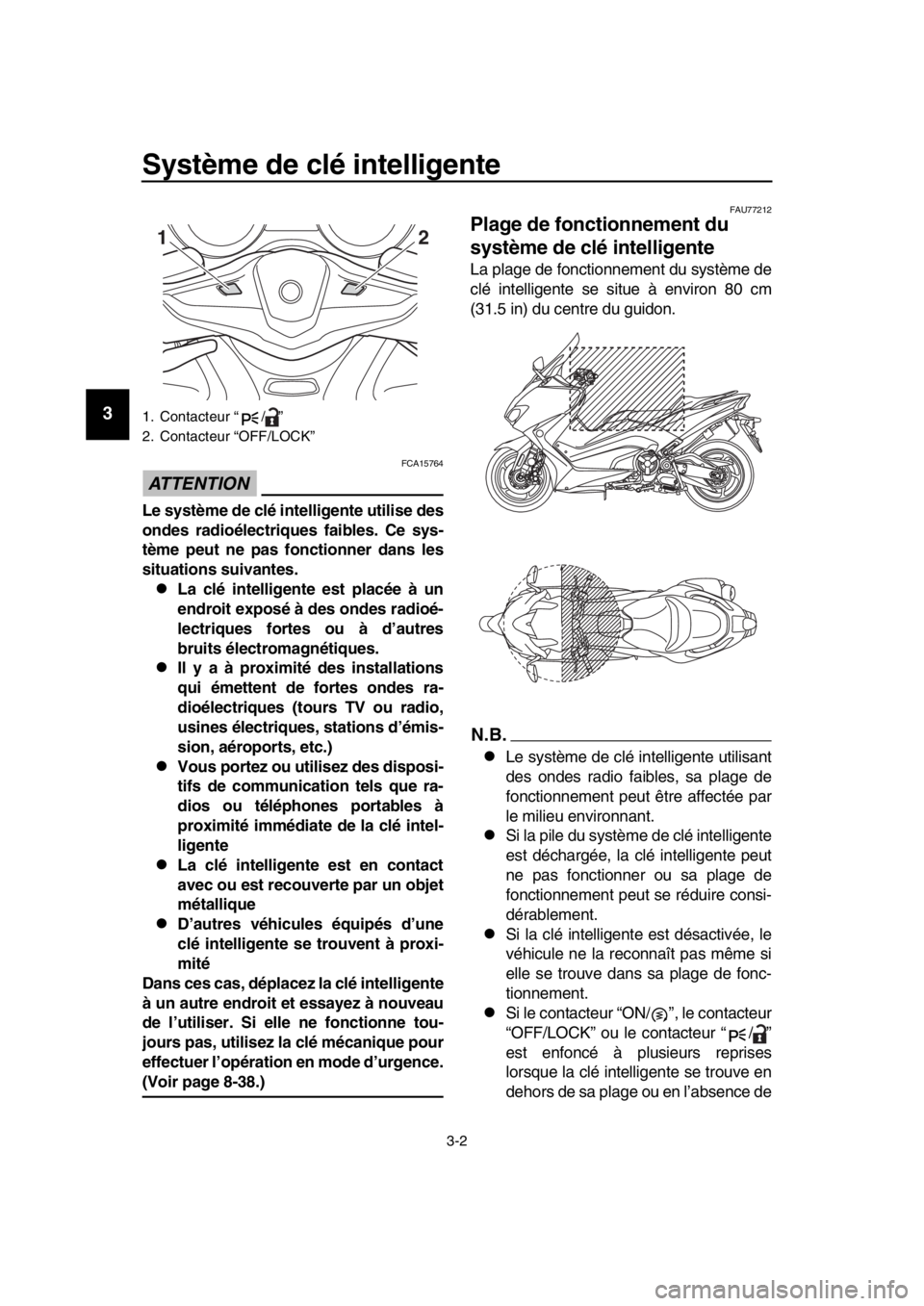 YAMAHA TMAX 2017 Notices Demploi (in French) Système de clé intelligente
3-2
1
2
3
4
5
6
7
8
9
10
11
12
13
14
ATTENTION
FCA15764
Le système de clé intelligente utilise des
ondes radioélectriques faibles. Ce sys-
tème peut ne pas fonctionne YAMAHA TMAX 2017 Notices Demploi (in French) Système de clé intelligente
3-2
1
2
3
4
5
6
7
8
9
10
11
12
13
14
ATTENTION
FCA15764
Le système de clé intelligente utilise des
ondes radioélectriques faibles. Ce sys-
tème peut ne pas fonctionne
