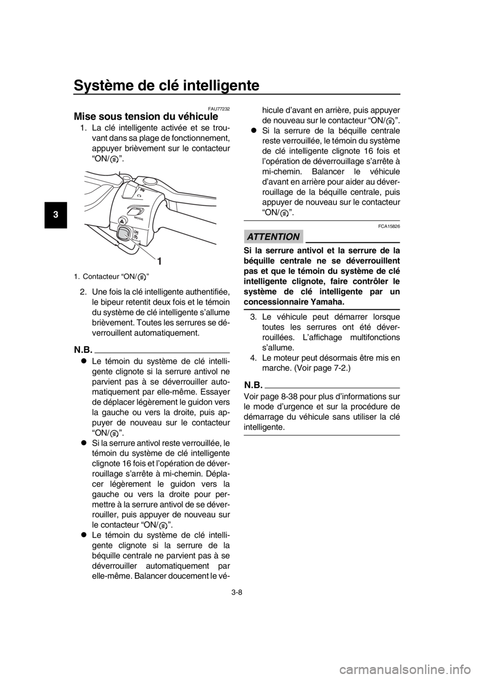 YAMAHA TMAX 2017 Notices Demploi (in French) Système de clé intelligente
3-8
1
2
3
4
5
6
7
8
9
10
11
12
13
14
FAU772 32
Mise sous tension du véhicule
1. La clé intelligente activée et se tro u-
v a nt d ans sa plage de fonctionnement,
a YAMAHA TMAX 2017 Notices Demploi (in French) Système de clé intelligente
3-8
1
2
3
4
5
6
7
8
9
10
11
12
13
14
FAU772 32
Mise sous tension du véhicule
1. La clé intelligente activée et se tro u-
v a nt d ans sa plage de fonctionnement,
a