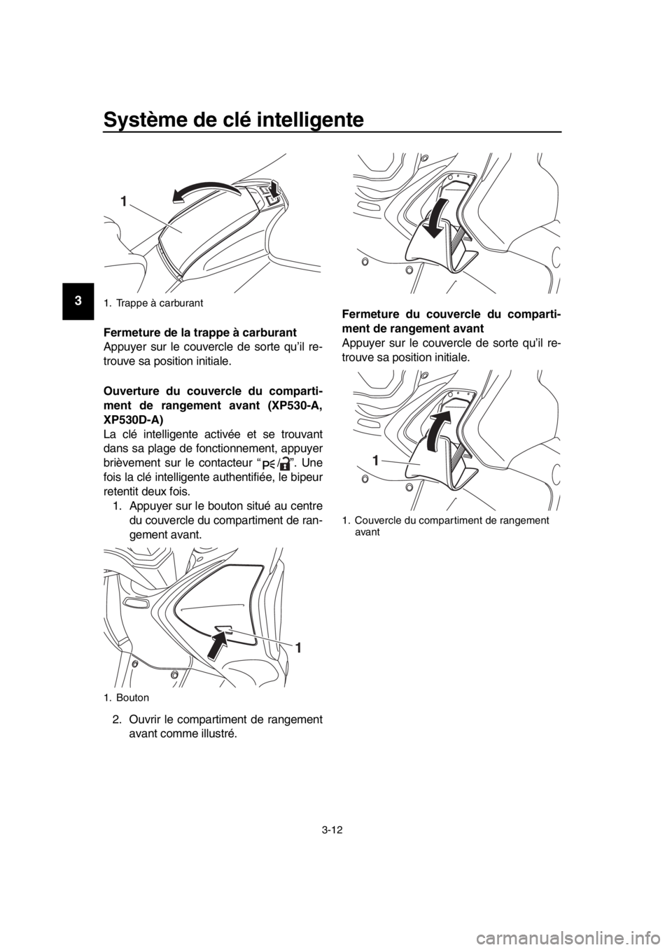 YAMAHA TMAX 2017 Notices Demploi (in French) Système de clé intelligente
3-12
1
2
3
4
5
6
7
8
9
10
11
12
13
14
Fermeture de la trappe à carburant
App uyer sur le co uvercle de sorte qu’il re-
tro uve sa position initi ale.
Ouverture du YAMAHA TMAX 2017 Notices Demploi (in French) Système de clé intelligente
3-12
1
2
3
4
5
6
7
8
9
10
11
12
13
14
Fermeture de la trappe à carburant
App uyer sur le co uvercle de sorte qu’il re-
tro uve sa position initi ale.
Ouverture du
